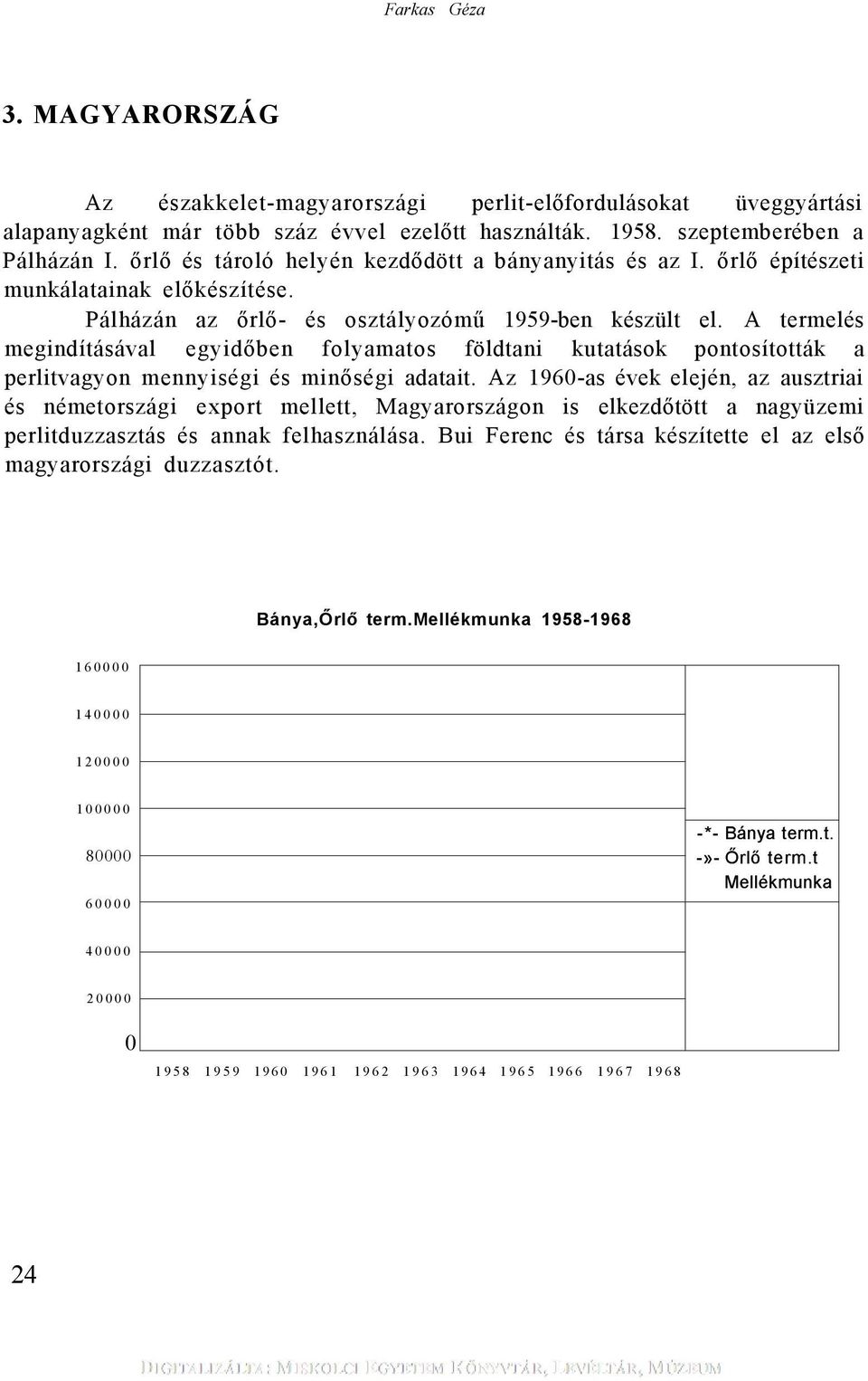 A termelés megindításával egyidőben folyamatos földtani kutatások pontosították a perlitvagyon mennyiségi és minőségi adatait.