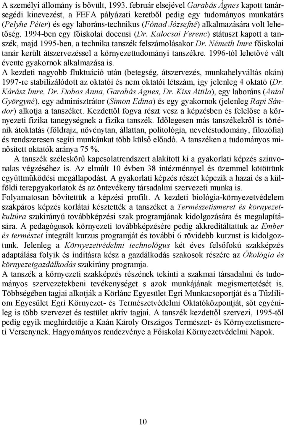 lehetıség. 1994-ben egy fıiskolai docensi (Dr. Kalocsai Ferenc) státuszt kapott a tanszék, majd 1995-ben, a technika tanszék felszámolásakor Dr.