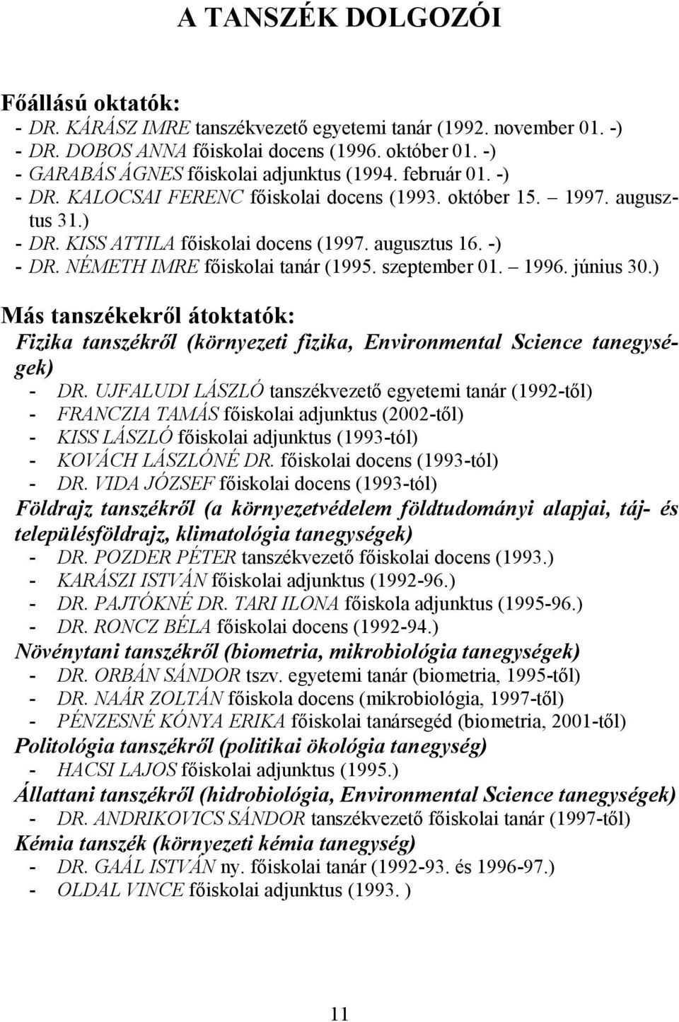 -) - DR. NÉMETH IMRE fıiskolai tanár (1995. szeptember 01. 1996. június 30.) Más tanszékekrıl átoktatók: Fizika tanszékrıl (környezeti fizika, Environmental Science tanegységek) - DR.