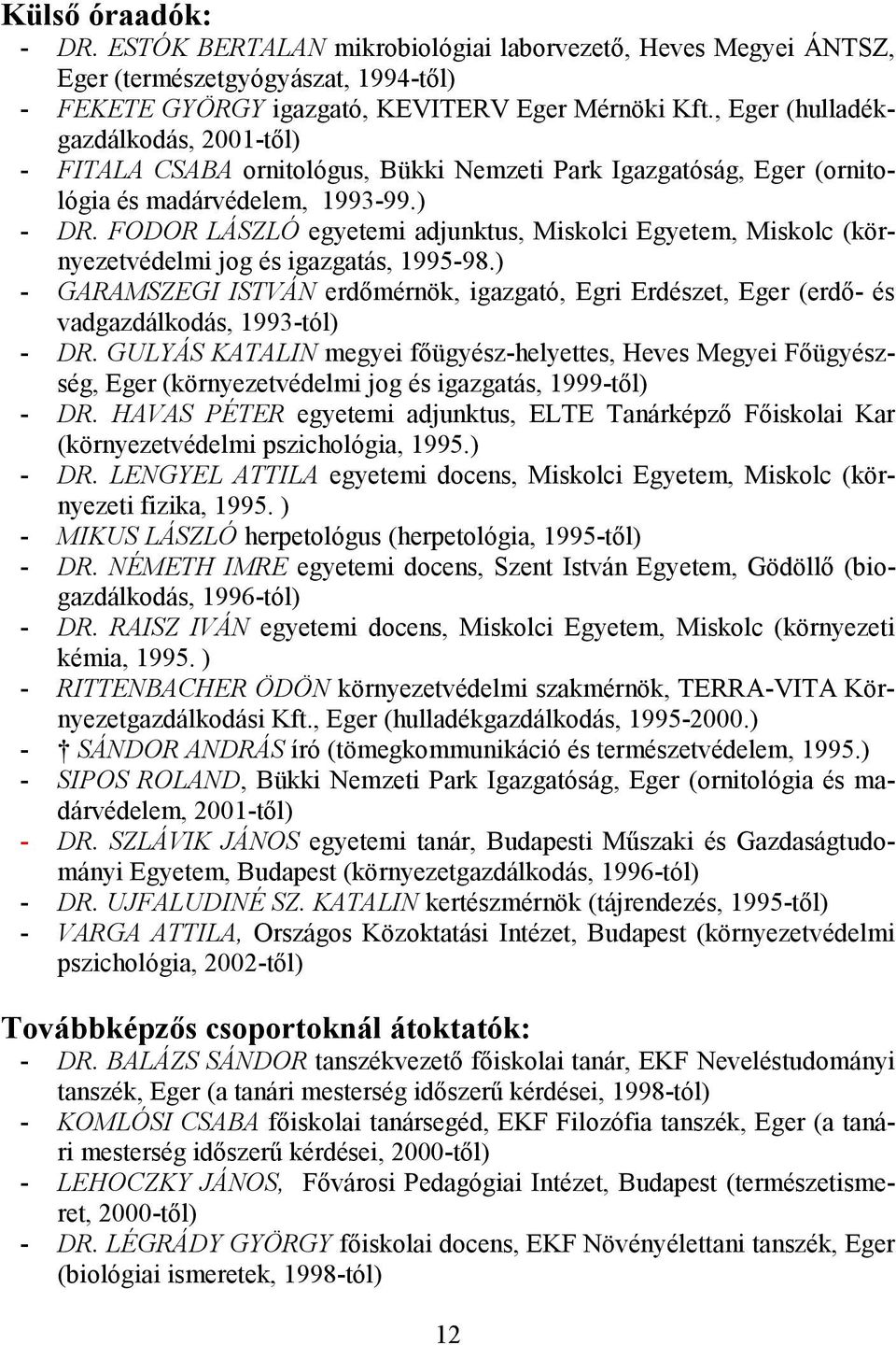 FODOR LÁSZLÓ egyetemi adjunktus, Miskolci Egyetem, Miskolc (környezetvédelmi jog és igazgatás, 1995-98.