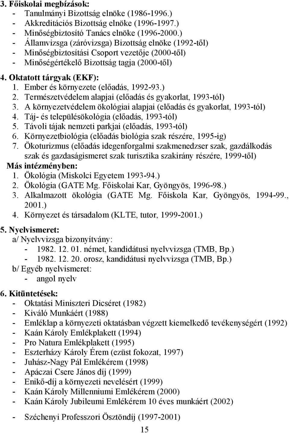 Ember és környezete (elıadás, 1992-93.) 2. Természetvédelem alapjai (elıadás és gyakorlat, 1993-tól) 3. A ökológiai alapjai (elıadás és gyakorlat, 1993-tól) 4.