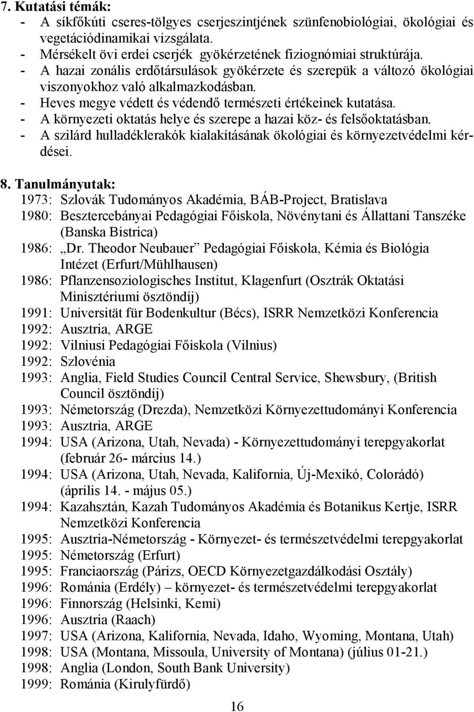 - A környezeti oktatás helye és szerepe a hazai köz- és felsıoktatásban. - A szilárd hulladéklerakók kialakításának ökológiai és környezetvédelmi kérdései. 8.