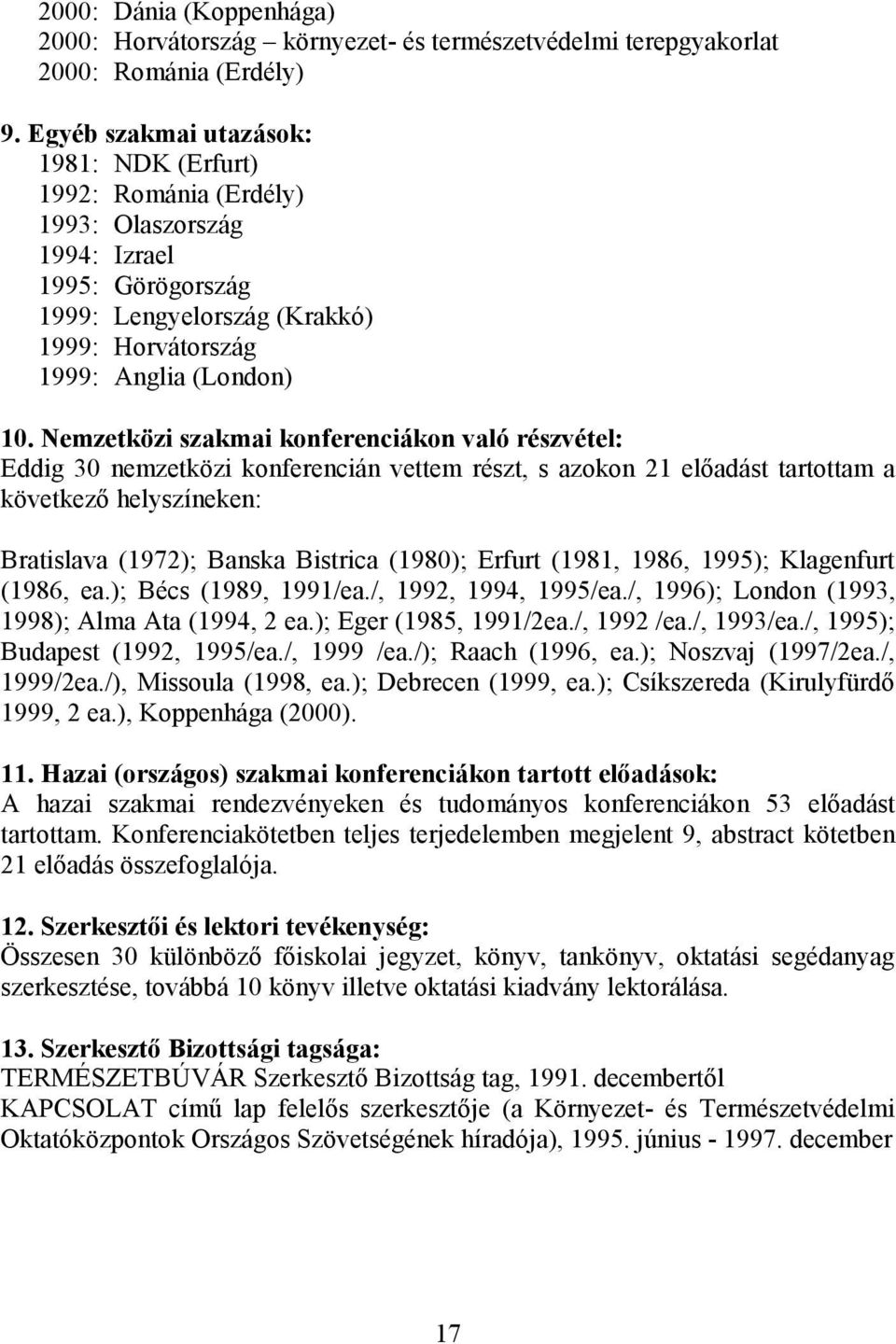 Nemzetközi szakmai konferenciákon való részvétel: Eddig 30 nemzetközi konferencián vettem részt, s azokon 21 elıadást tartottam a következı helyszíneken: Bratislava (1972); Banska Bistrica (1980);