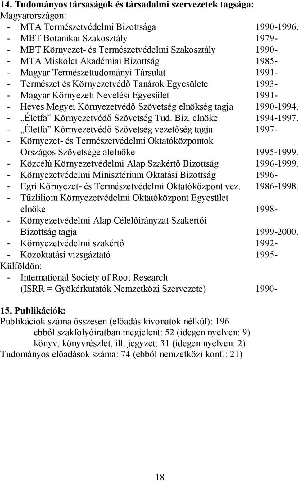 Környezetvédı Tanárok Egyesülete 1993- - Magyar Környezeti Nevelési Egyesület 1991- - Heves Megyei Környezetvédı Szövetség elnökség tagja 1990-1994. - Életfa Környezetvédı Szövetség Tud. Biz.