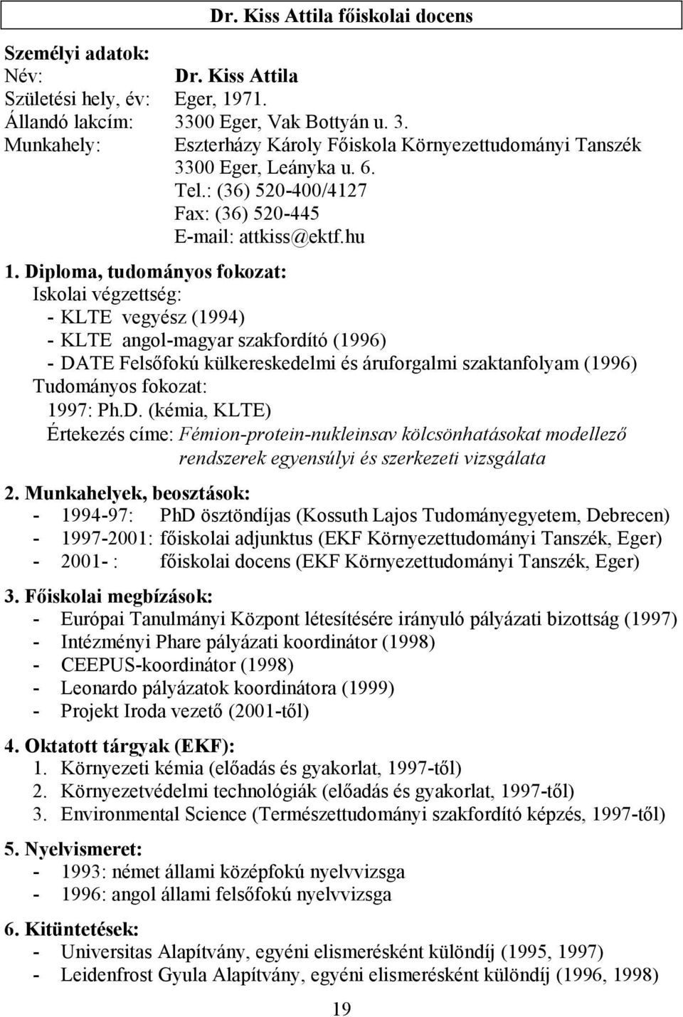 Diploma, tudományos fokozat: Iskolai végzettség: - KLTE vegyész (1994) - KLTE angol-magyar szakfordító (1996) - DATE Felsıfokú külkereskedelmi és áruforgalmi szaktanfolyam (1996) Tudományos fokozat: