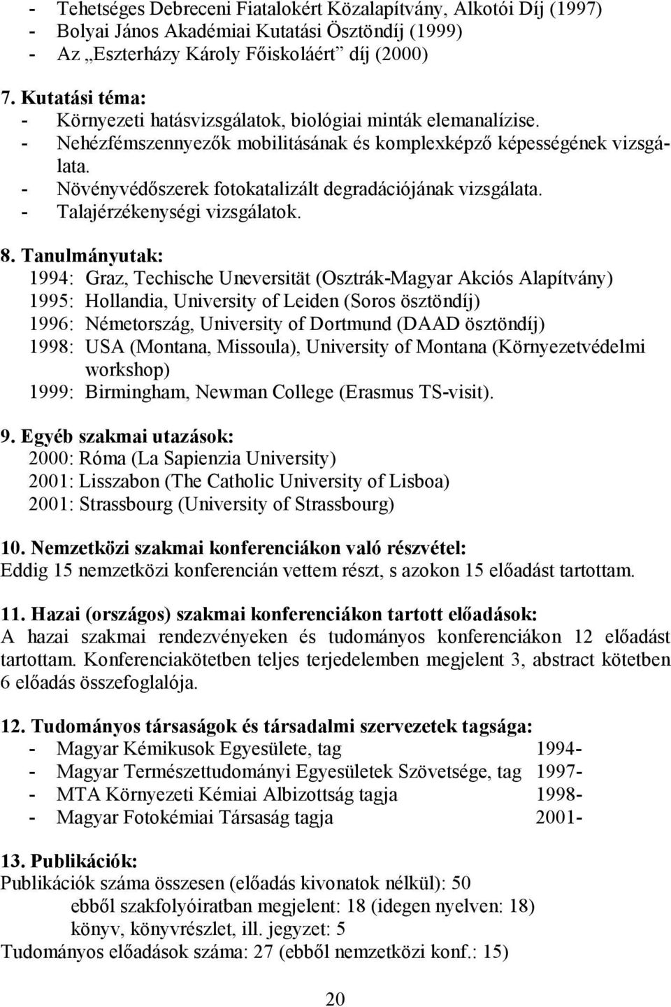 - Növényvédıszerek fotokatalizált degradációjának vizsgálata. - Talajérzékenységi vizsgálatok. 8.