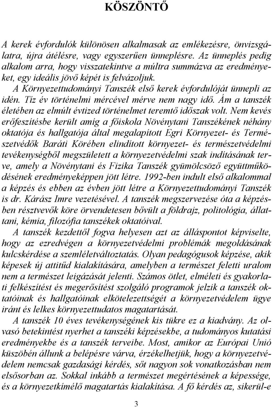 Tíz év történelmi mércével mérve nem nagy idı. Ám a tanszék életében az elmúlt évtized történelmet teremtı idıszak volt.