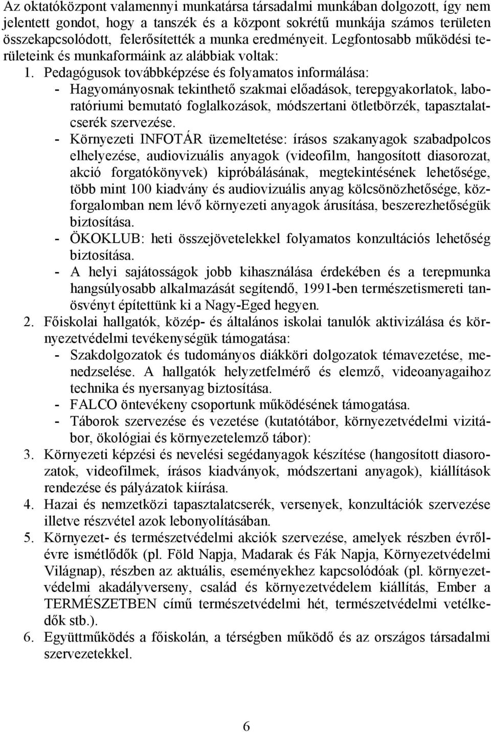 Pedagógusok továbbképzése és folyamatos informálása: - Hagyományosnak tekinthetı szakmai elıadások, terepgyakorlatok, laboratóriumi bemutató foglalkozások, módszertani ötletbörzék, tapasztalatcserék