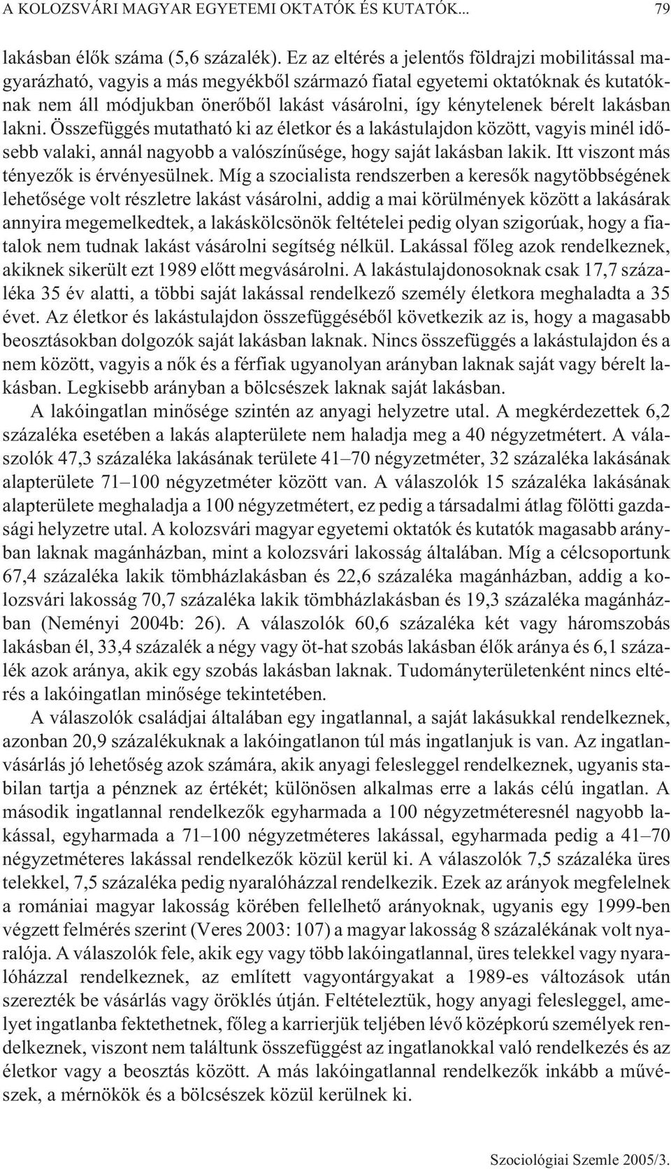 bérelt lakásban lakni. Összefüggés mutatható ki az életkor és a lakástulajdon között, vagyis minél idõsebb valaki, annál nagyobb a valószínûsége, hogy saját lakásban lakik.