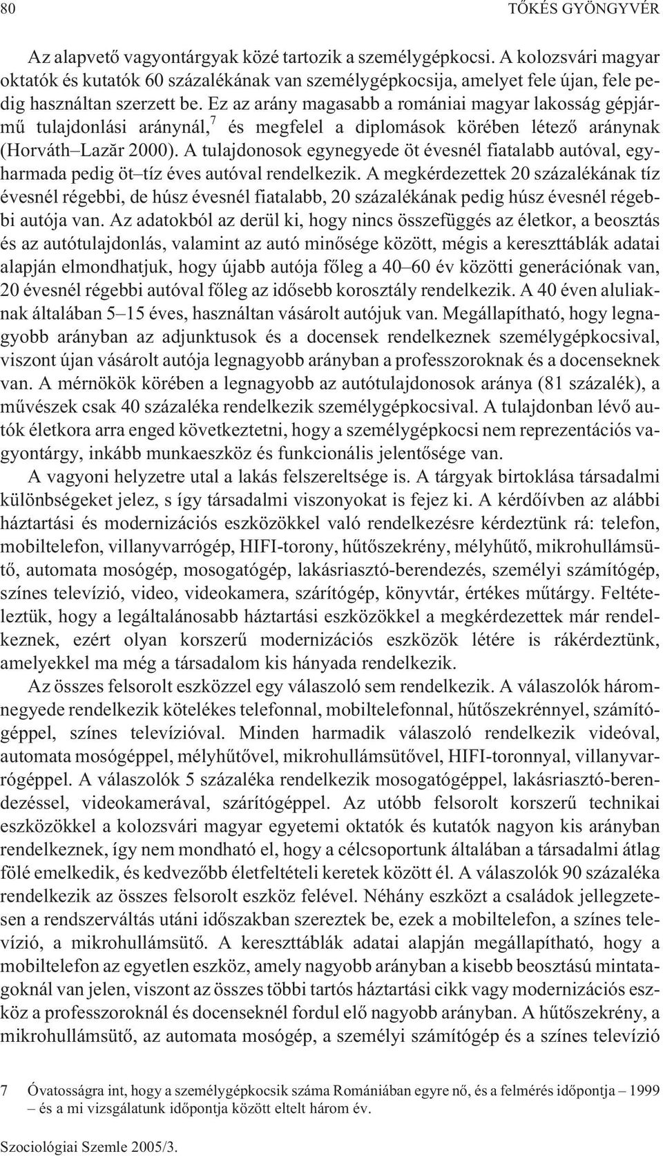 Ez az arány magasabb a romániai magyar lakosság gépjármû tulajdonlási aránynál, 7 és megfelel a diplomások körében létezõ aránynak (Horváth Lazãr 2000).