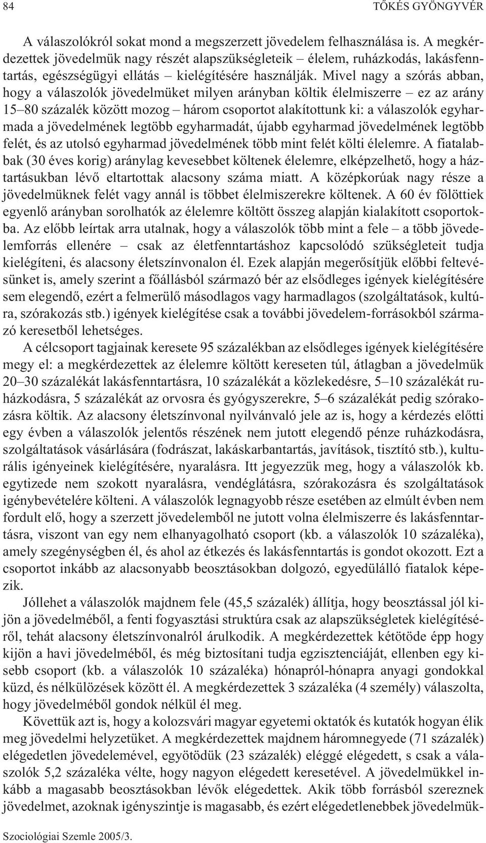 Mivel nagy a szórás abban, hogy a válaszolók jövedelmüket milyen arányban költik élelmiszerre ez az arány 15 80 százalék között mozog három csoportot alakítottunk ki: a válaszolók egyharmada a