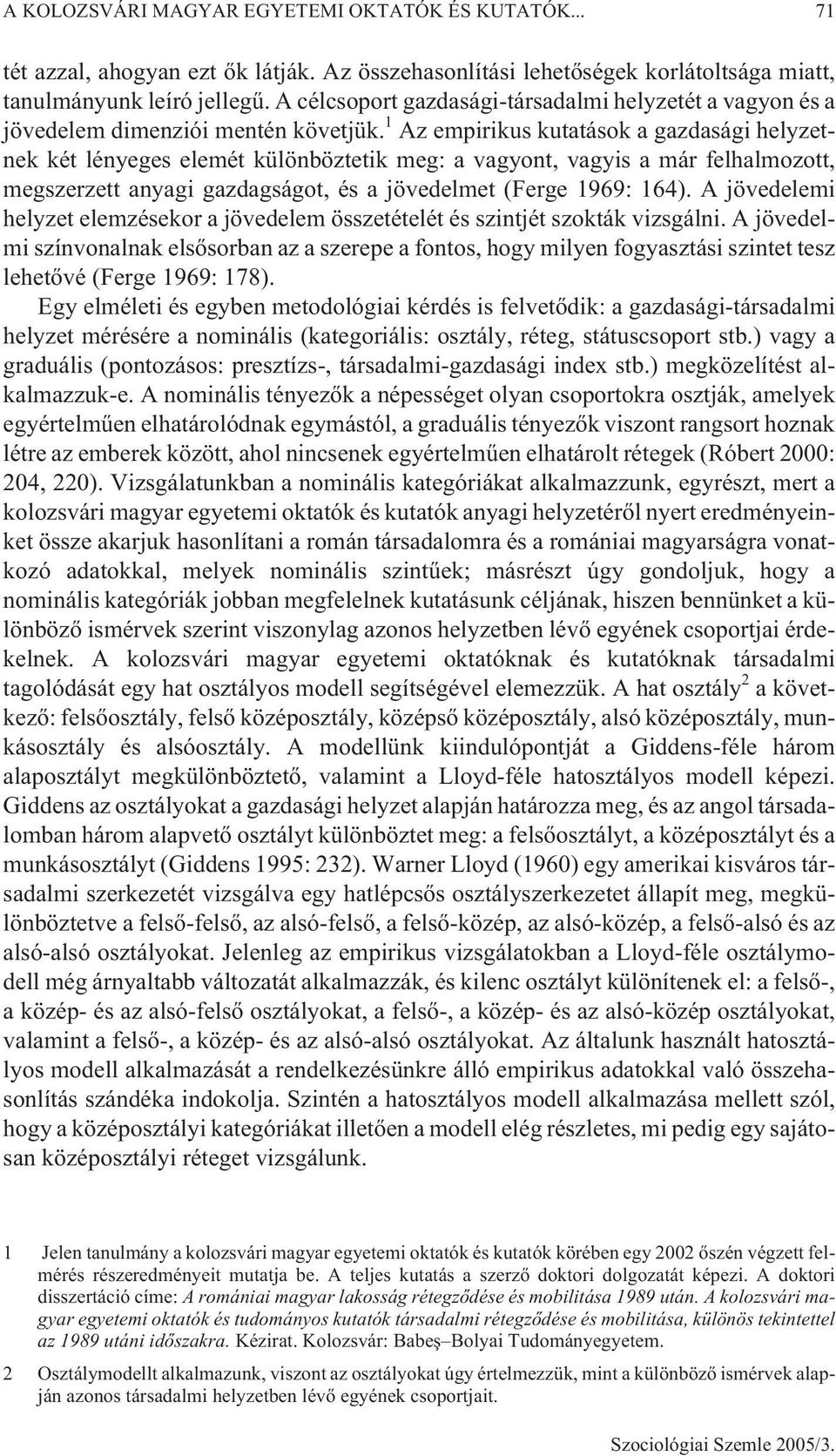 1 Az empirikus kutatások a gazdasági helyzetnek két lényeges elemét különböztetik meg: a vagyont, vagyis a már felhalmozott, megszerzett anyagi gazdagságot, és a jövedelmet (Ferge 1969: 164).