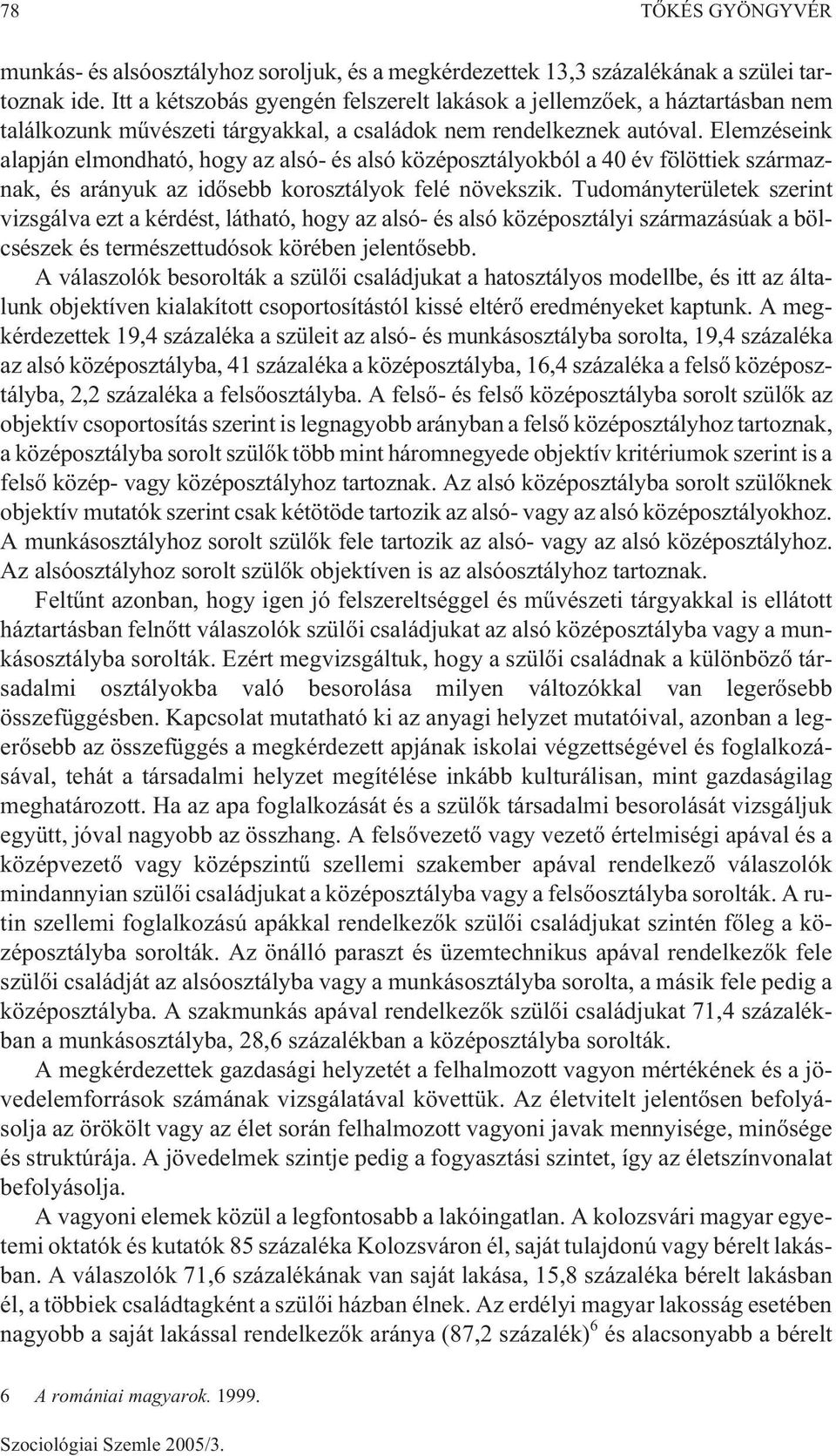 Elemzéseink alapján elmondható, hogy az alsó- és alsó középosztályokból a 40 év fölöttiek származnak, és arányuk az idõsebb korosztályok felé növekszik.