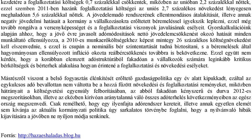 A jövedelemadó rendszerének ellentmondásos átalakítását, illetve annak negatív jövedelmi hatásait a kormány a vállalkozásokra erőltetett béremeléssel igyekszik leplezni, ezzel még tovább rongálva a