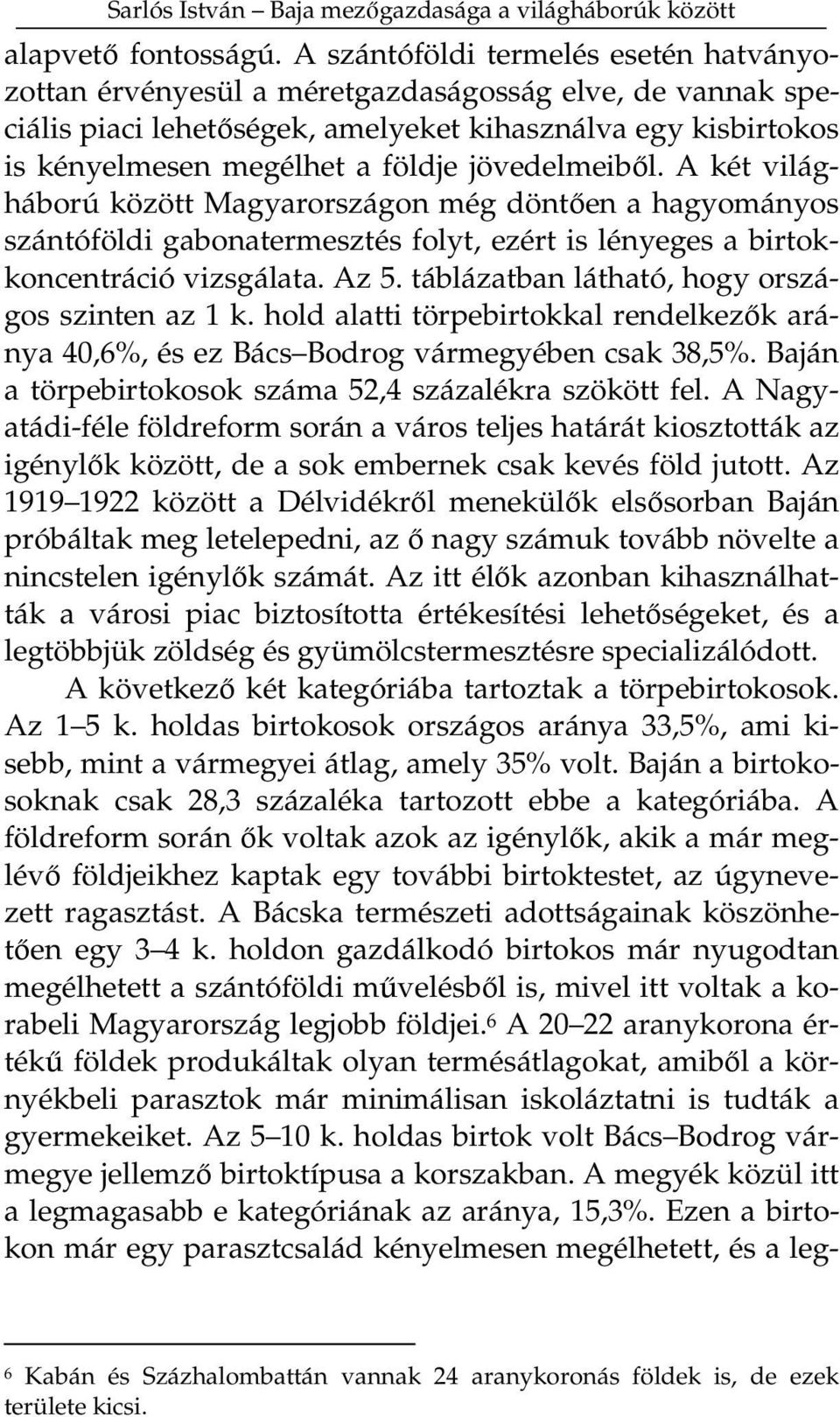 jövedelmeibl. A két világháború között Magyarországon még dönten a hagyományos szántóföldi gabonatermesztés folyt, ezért is lényeges a birtokkoncentráció vizsgálata. Az 5.