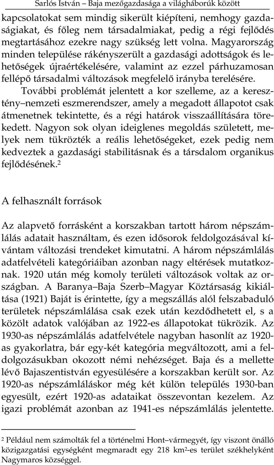 További problémát jelentett a kor szelleme, az a keresztény nemzeti eszmerendszer, amely a megadott állapotot csak átmenetnek tekintette, és a régi határok visszaállítására törekedett.