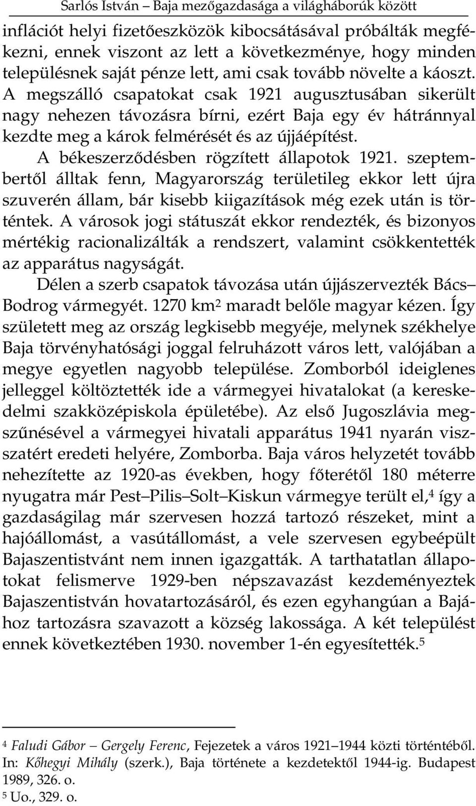 A békeszerzdésben rögzített állapotok 1921. szeptembertl álltak fenn, Magyarország területileg ekkor lett újra szuverén állam, bár kisebb kiigazítások még ezek után is történtek.