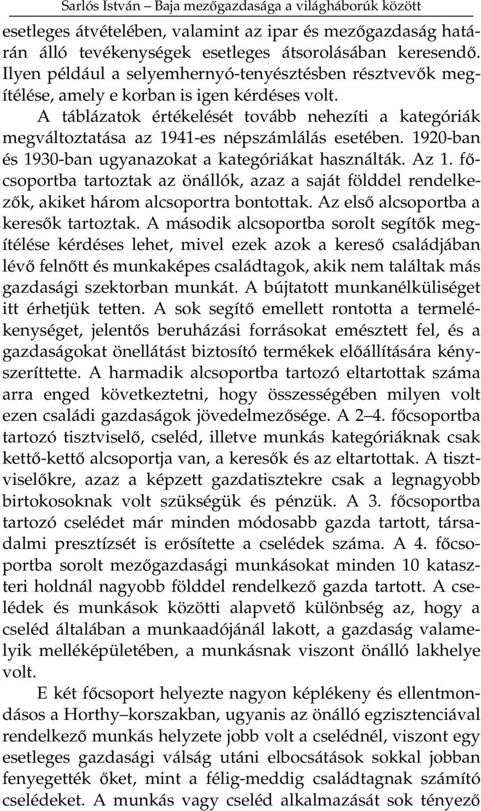 A táblázatok értékelését tovább nehezíti a kategóriák megváltoztatása az 1941-es népszámlálás esetében. 1920-ban és 1930-ban ugyanazokat a kategóriákat használták. Az 1.