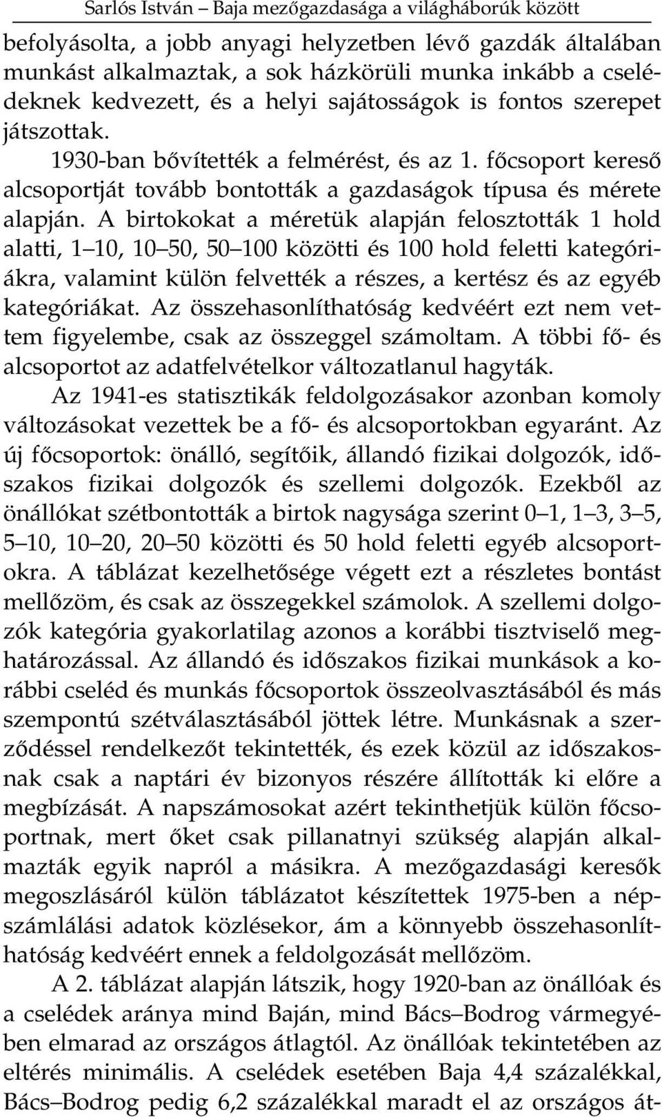 A birtokokat a méretük alapján felosztották 1 hold alatti, 1 10, 10 50, 50 100 közötti és 100 hold feletti kategóriákra, valamint külön felvették a részes, a kertész és az egyéb kategóriákat.