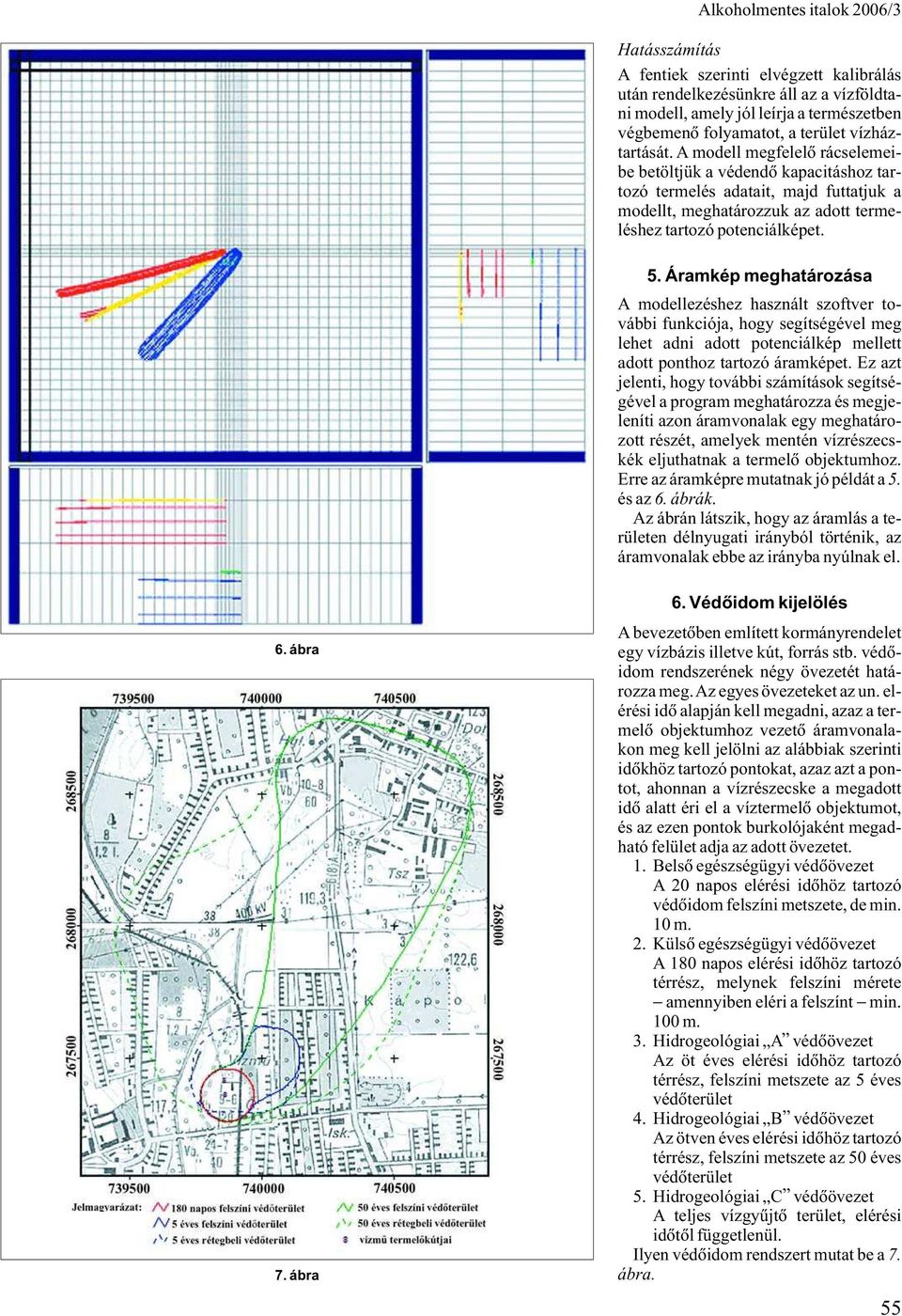 Áramkép meghatározása A modellezéshez használt szoftver további funkciója, hogy segítségével meg lehet adni adott potenciálkép mellett adott ponthoz tartozó áramképet.