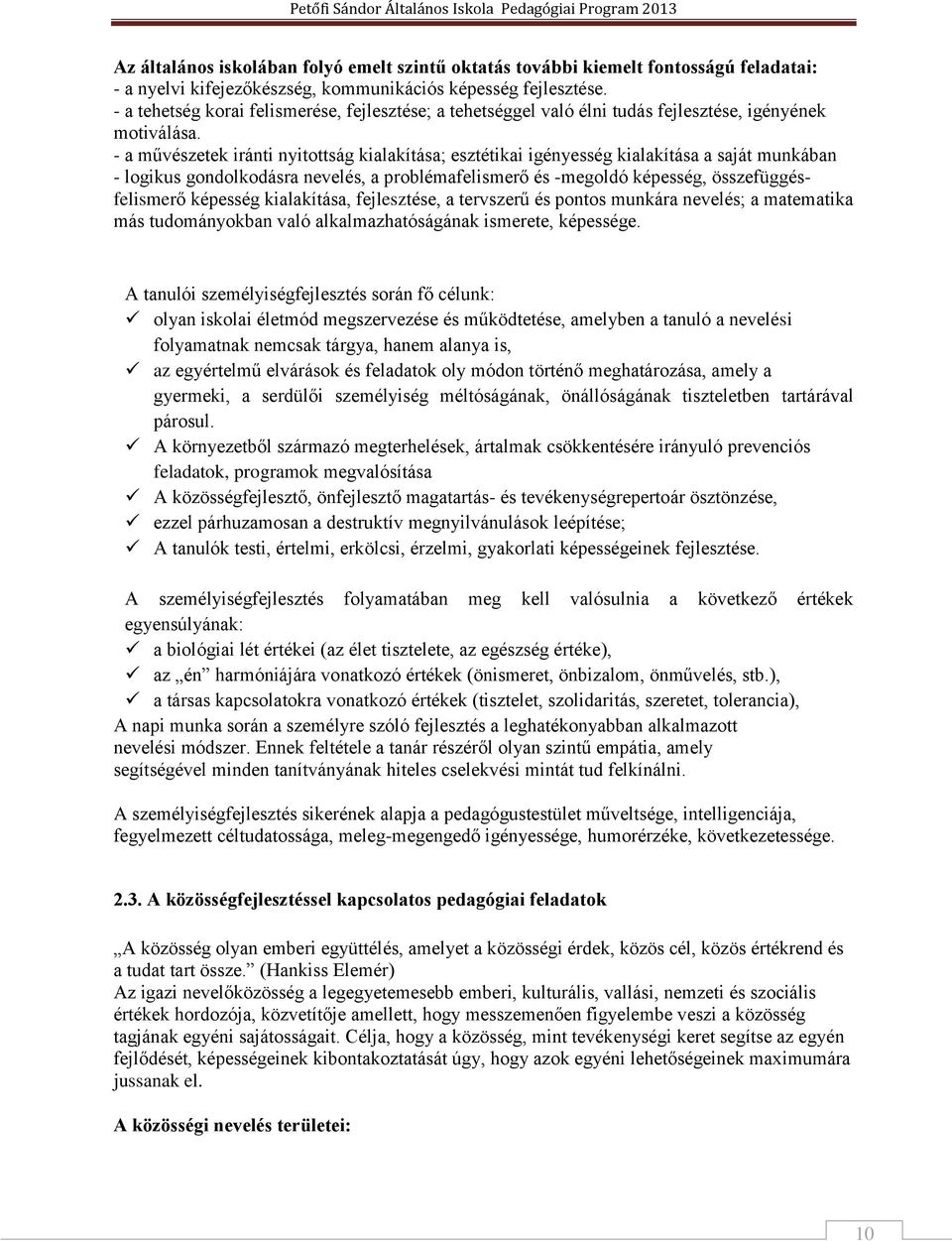 - a művészetek iránti nyitottság kialakítása; esztétikai igényesség kialakítása a saját munkában - logikus gondolkodásra nevelés, a problémafelismerő és -megoldó képesség, összefüggésfelismerő