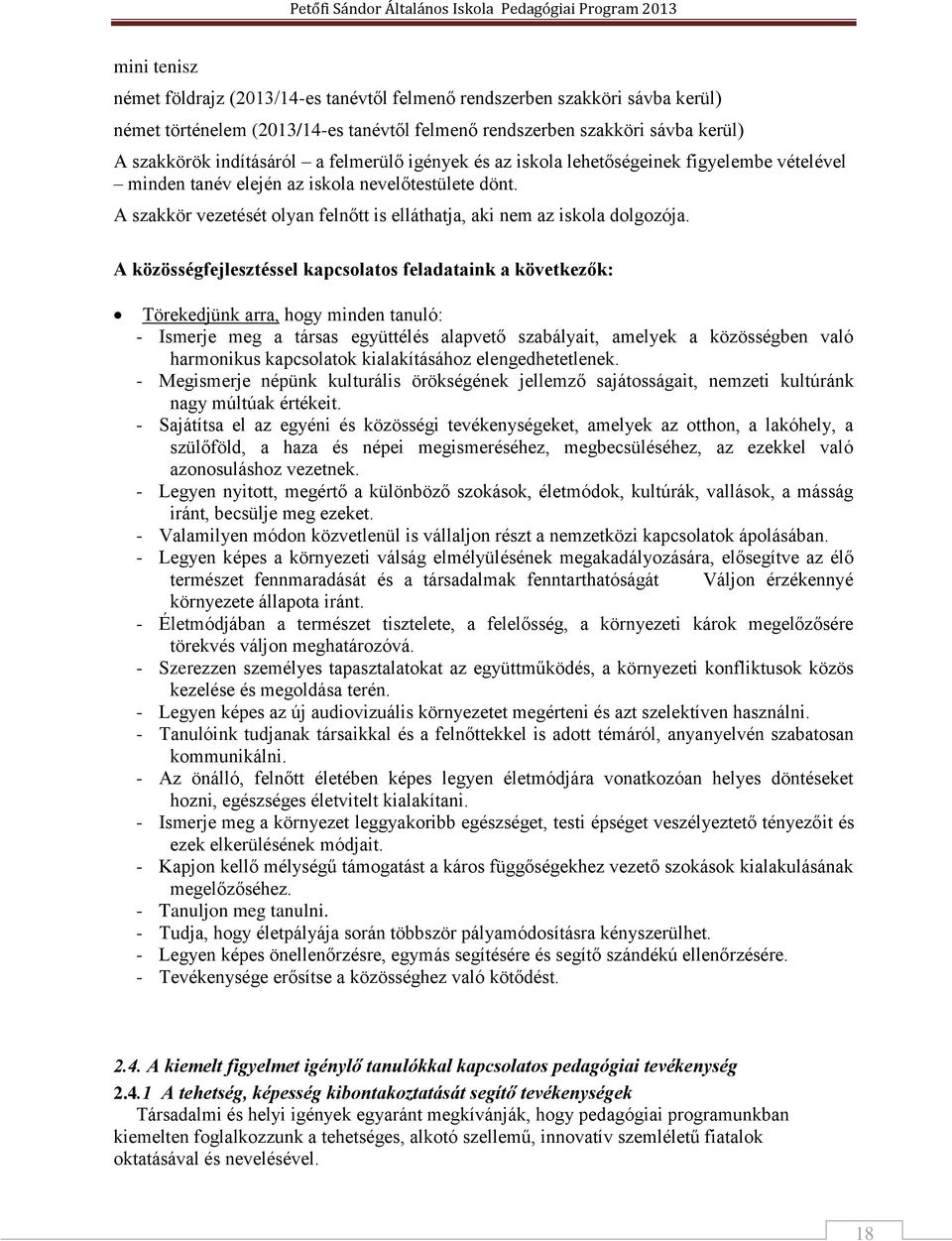 A közösségfejlesztéssel kapcsolatos feladataink a következők: Törekedjünk arra, hogy minden tanuló: - Ismerje meg a társas együttélés alapvető szabályait, amelyek a közösségben való harmonikus