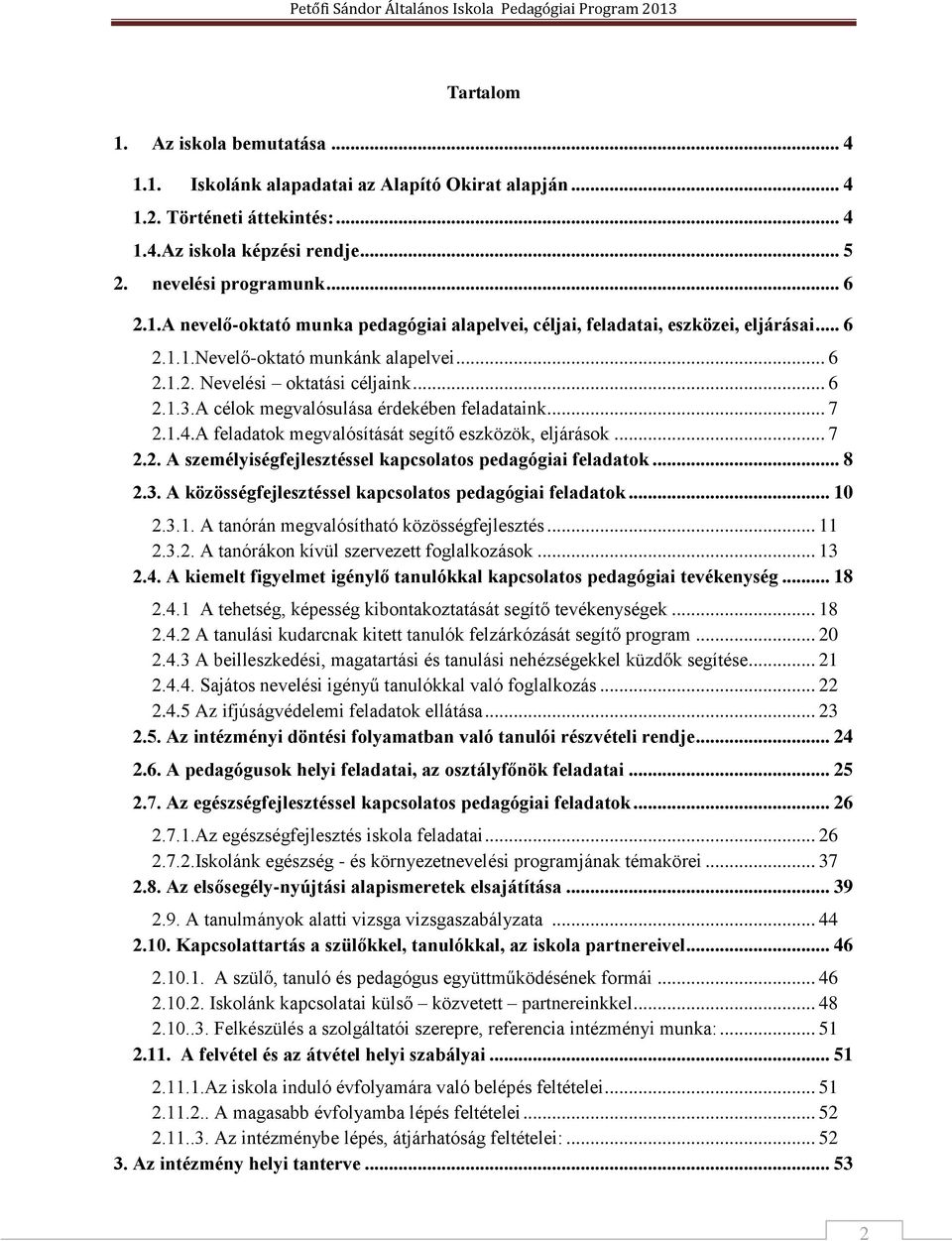 A feladatok megvalósítását segítő eszközök, eljárások... 7 2.2. A személyiségfejlesztéssel kapcsolatos pedagógiai feladatok... 8 2.3. A közösségfejlesztéssel kapcsolatos pedagógiai feladatok... 10 2.