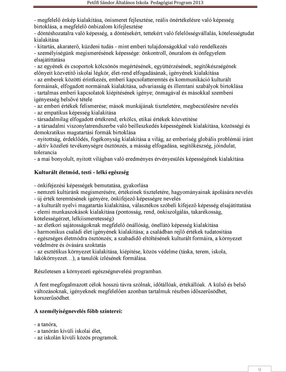 önfegyelem elsajátíttatása - az egyének és csoportok kölcsönös megértésének, együttérzésének, segítőkészségének előnyeit közvetítő iskolai légkör, élet-rend elfogadásának, igényének kialakítása - az