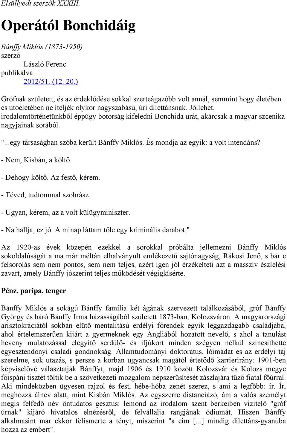 Jóllehet, irodalomtörténetünkből éppúgy botorság kifeledni Bonchida urát, akárcsak a magyar szcenika nagyjainak sorából. "...egy társaságban szóba került Bánffy Miklós.