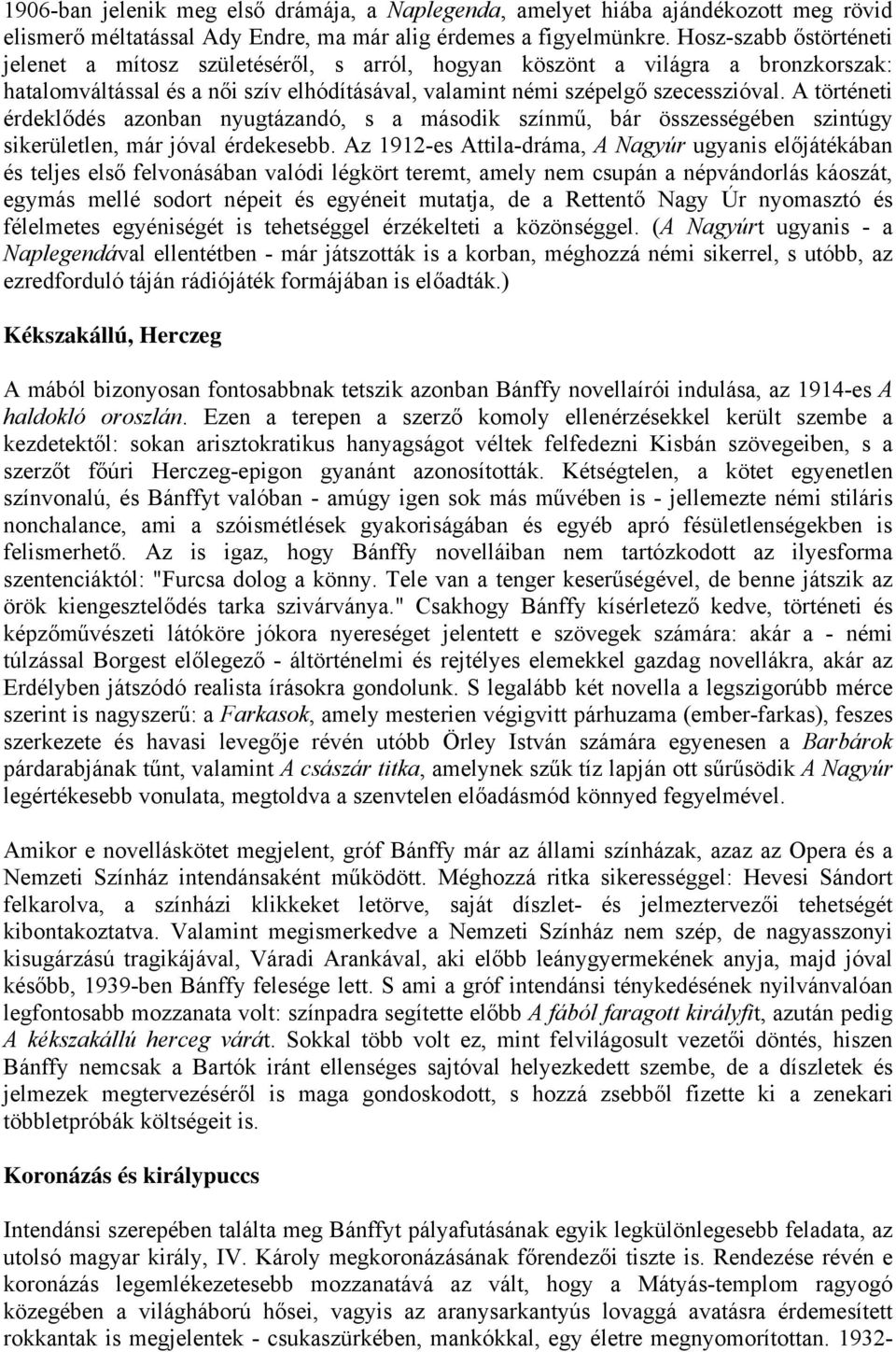 A történeti érdeklődés azonban nyugtázandó, s a második színmű, bár összességében szintúgy sikerületlen, már jóval érdekesebb.