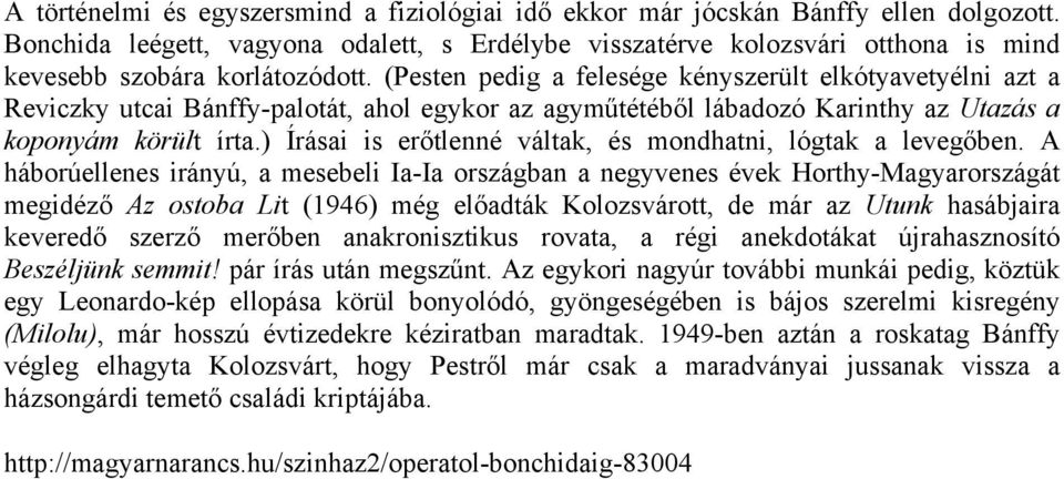 (Pesten pedig a felesége kényszerült elkótyavetyélni azt a Reviczky utcai Bánffy-palotát, ahol egykor az agyműtétéből lábadozó Karinthy az Utazás a koponyám körült írta.