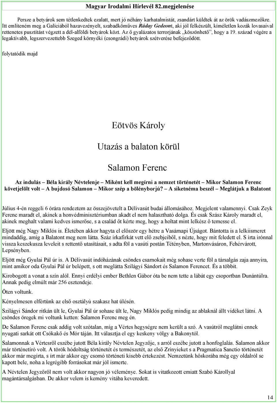 Az ő gyalázatos terrorjának köszönhető, hogy a 19. század végére a legaktívabb, legszervezettebb Szeged környéki (csongrádi) betyárok szétverése befejeződött.