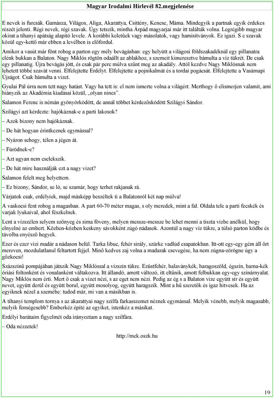 S e szavak közül egy-kettő már ebben a levélben is előfordul. Amikor a vasút már fönt robog a parton egy mély bevágásban: egy helyütt a világosi földszakadéknál egy pillanatra elénk bukkan a Balaton.