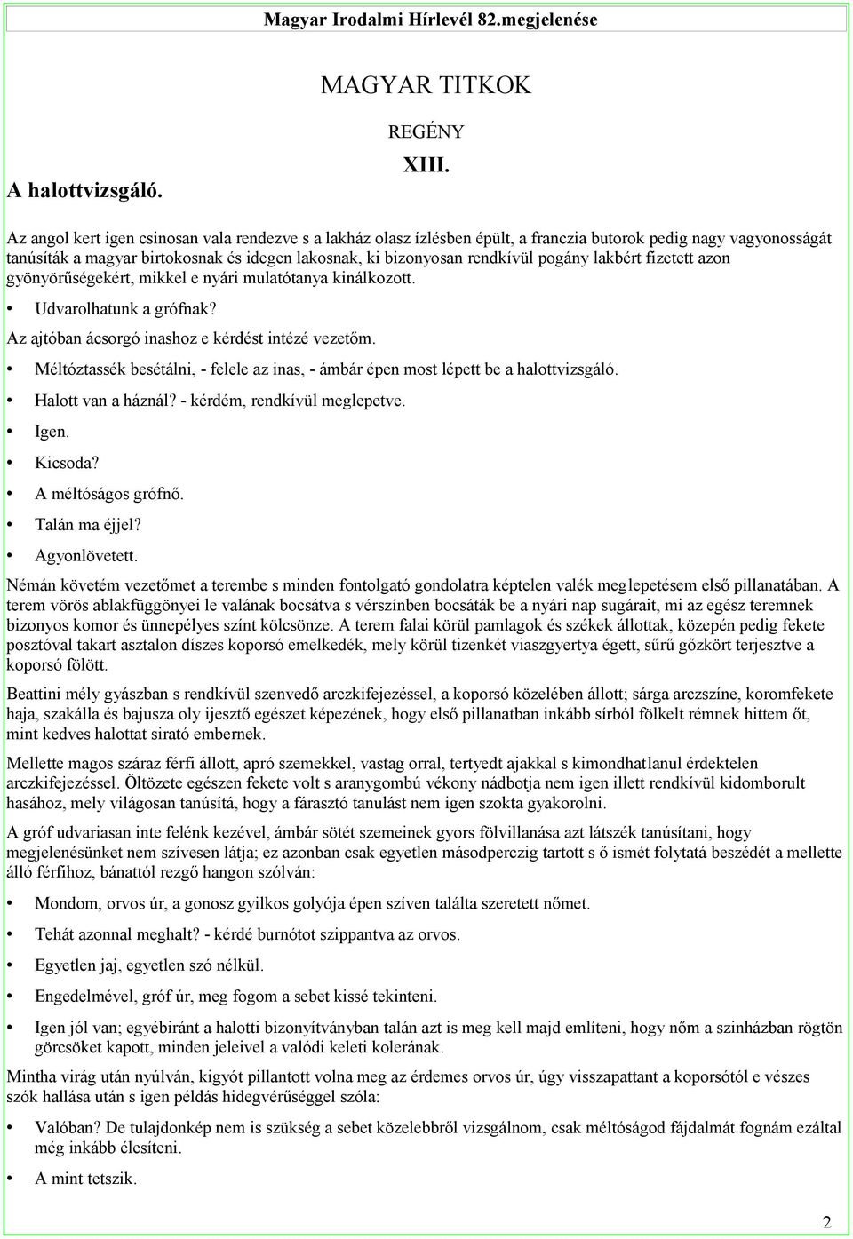 pogány lakbért fizetett azon gyönyörűségekért, mikkel e nyári mulatótanya kinálkozott. Udvarolhatunk a grófnak? Az ajtóban ácsorgó inashoz e kérdést intézé vezetőm.