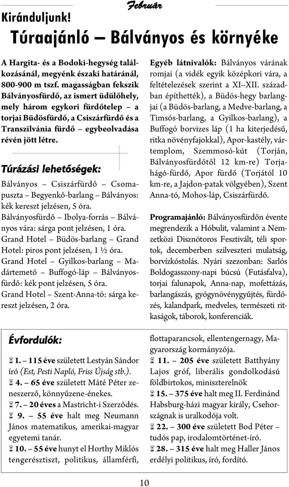 Túrázási lehetőségek: Bálványos Csiszárfürdő Csomapusz ta Begyenkő-barlang Bálványos: kék kereszt jelzésen, 5 óra. Bálványosfürdő Ibolya-forrás Bál vá - nyos vára: sárga pont jelzésen, 1 óra.