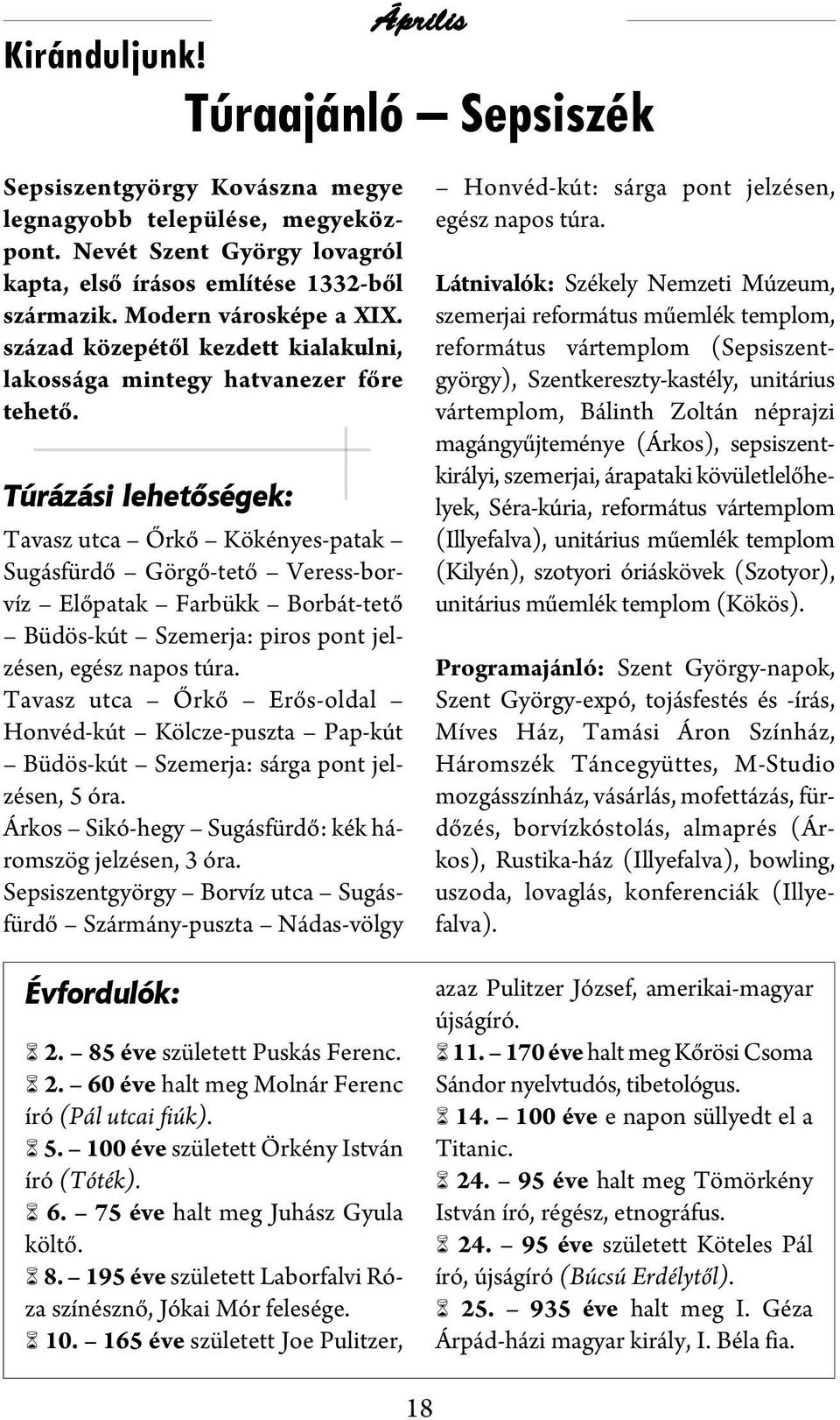 Túrázási lehetőségek: Tavasz utca Őrkő Kökényes-patak Sugásfürdő Görgő-tető Veress-borvíz Előpatak Farbükk Borbát-tető Büdös-kút Szemerja: piros pont jelzésen, egész napos túra.