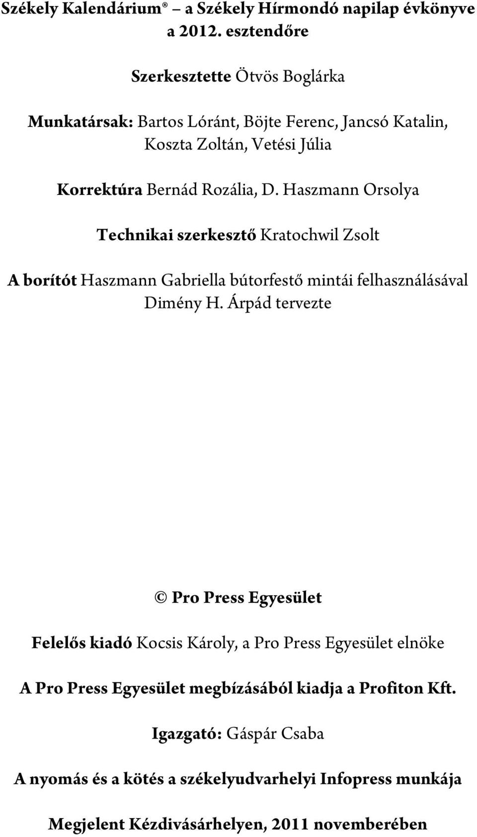 Haszmann Orsolya Technikai szerkesztő Kratochwil Zsolt A borítót Haszmann Gabriella bútorfestő mintái felhasználásával Dimény H.