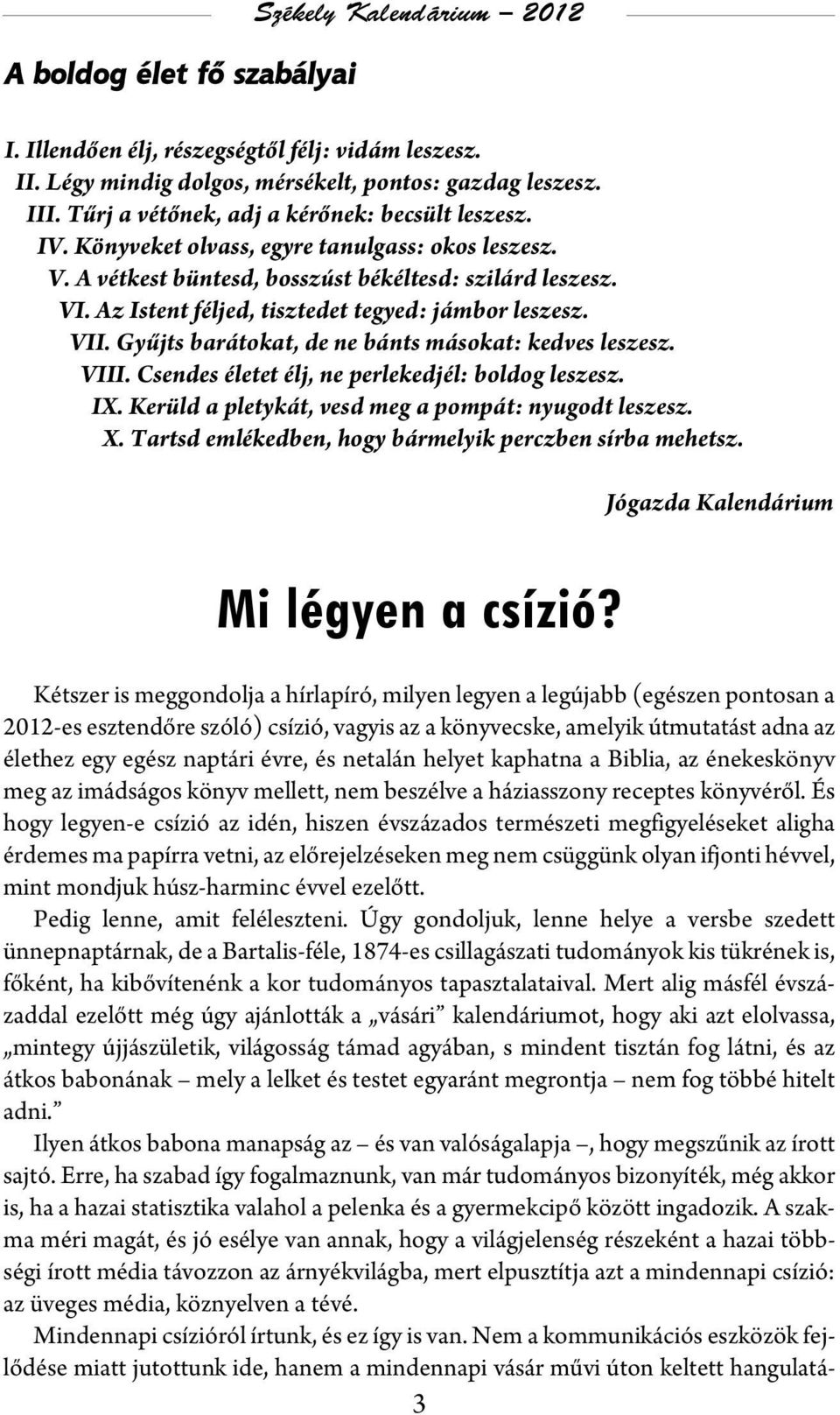 Az Istent féljed, tisztedet tegyed: jámbor leszesz. VII. Gyűjts barátokat, de ne bánts másokat: kedves leszesz. VIII. Csendes életet élj, ne perlekedjél: boldog leszesz. IX.