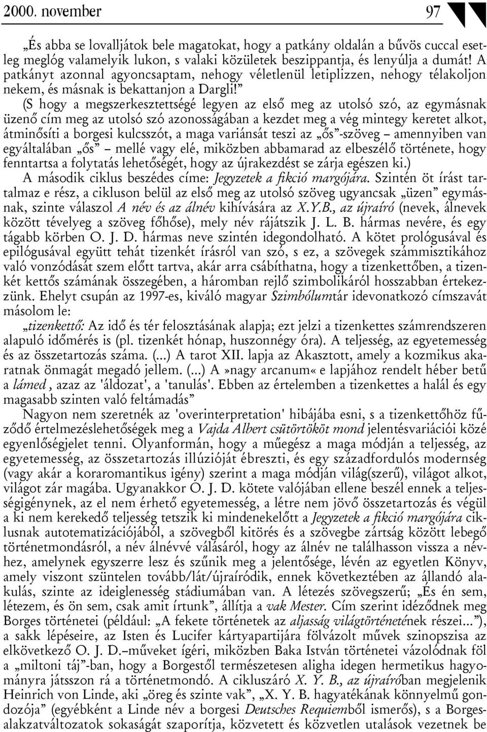 (S hogy a megszerkesztettségé legyen az első meg az utolsó szó, az egymásnak üzenő cím meg az utolsó szó azonosságában a kezdet meg a vég mintegy keretet alkot, átminősíti a borgesi kulcsszót, a maga