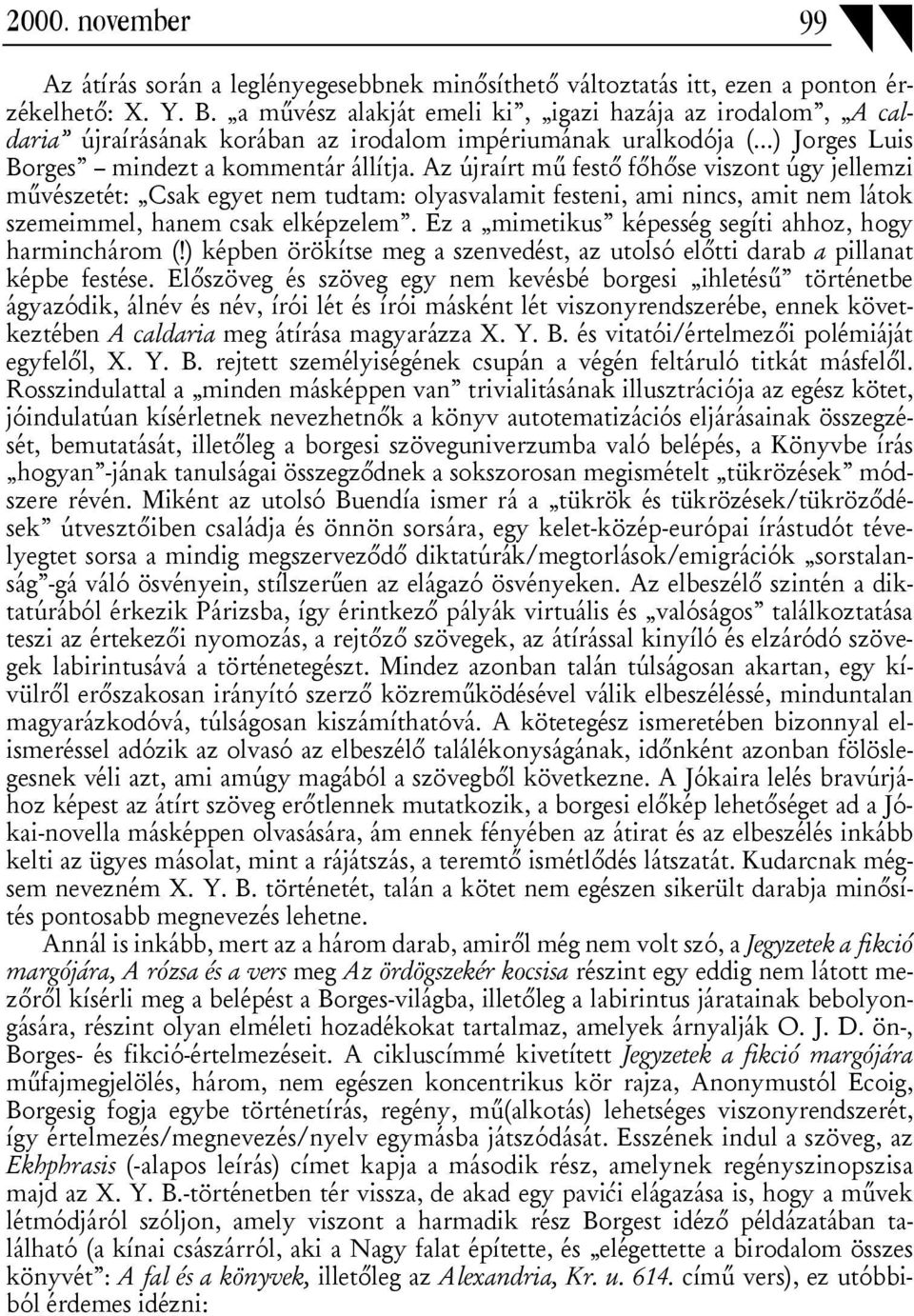 Az újraírt mű festő főhőse viszont úgy jellemzi művészetét: Csak egyet nem tudtam: olyasvalamit festeni, ami nincs, amit nem látok szemeimmel, hanem csak elképzelem.