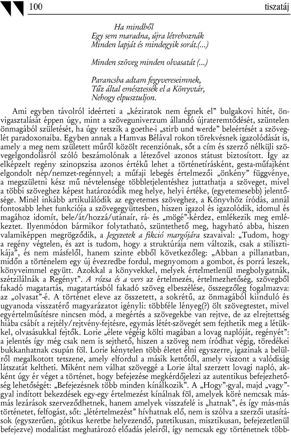 Ami egyben távolról ideérteti a kéziratok nem égnek el bulgakovi hitét, önvigasztalását éppen úgy, mint a szöveguniverzum állandó újrateremtődését, szüntelen önmagából születését, ha úgy tetszik a