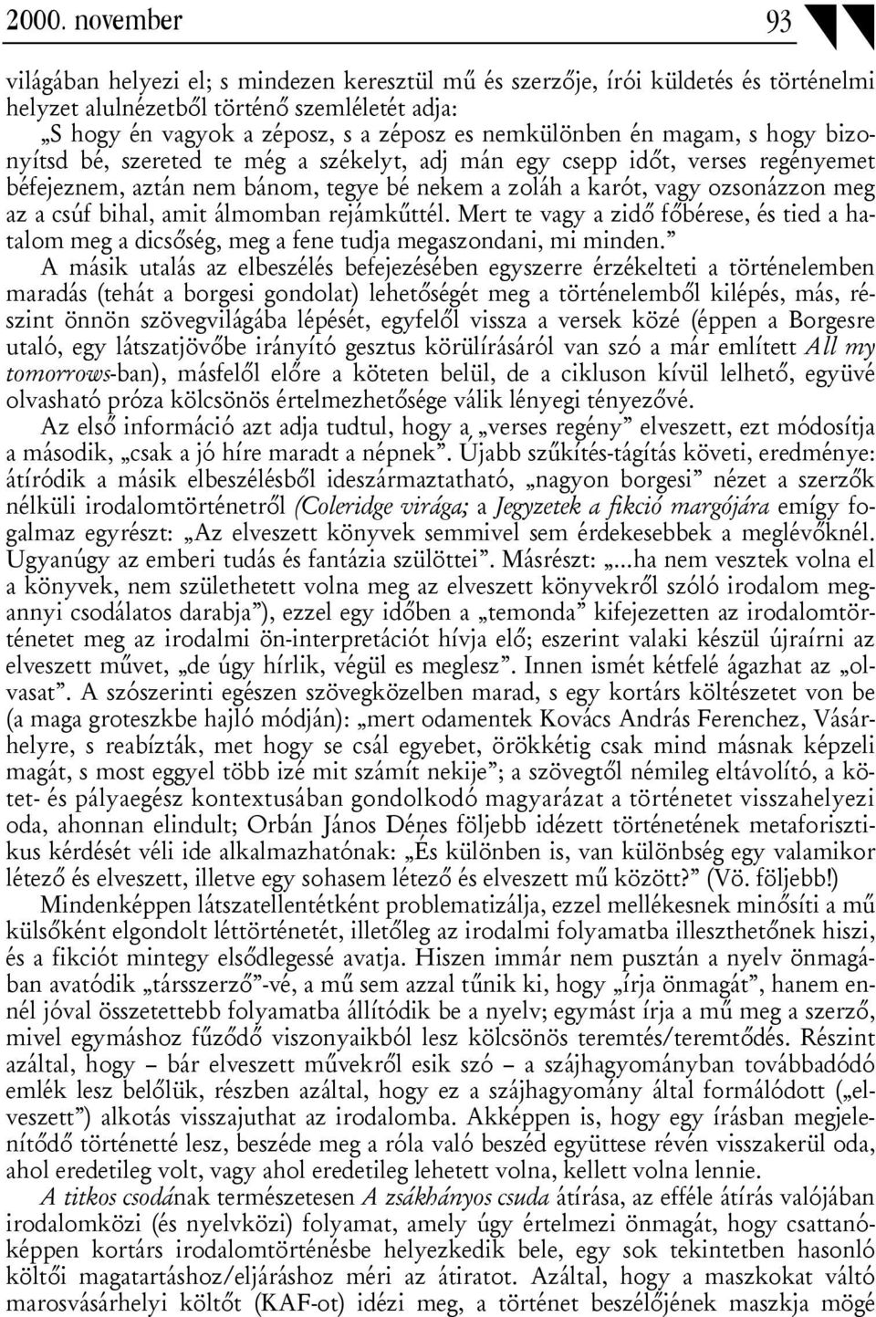 csúf bihal, amit álmomban rejámkűttél. Mert te vagy a zidő főbérese, és tied a hatalom meg a dicsőség, meg a fene tudja megaszondani, mi minden.