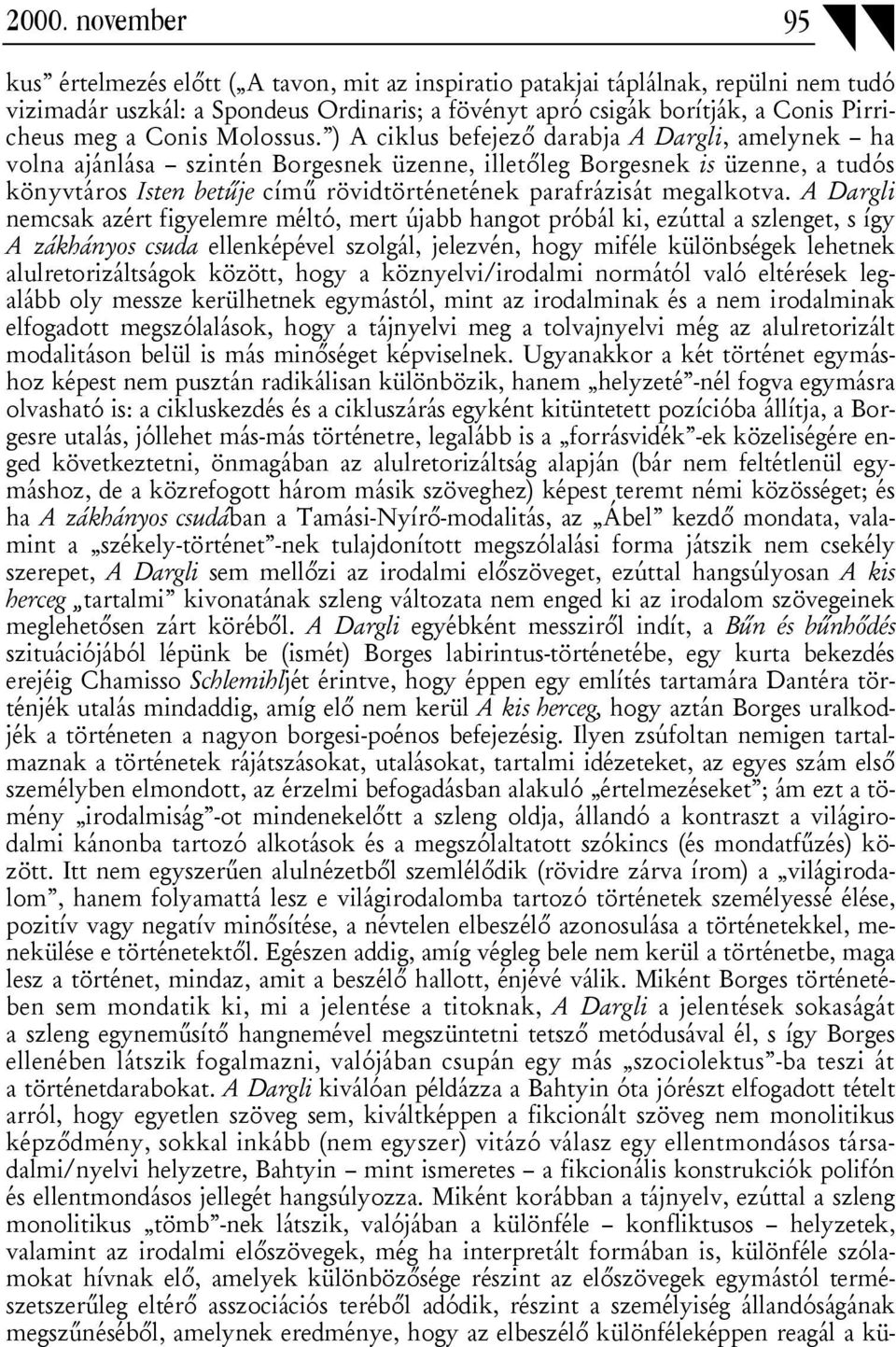 ) A ciklus befejező darabja A Dargli, amelynek ha volna ajánlása szintén Borgesnek üzenne, illetőleg Borgesnek is üzenne, a tudós könyvtáros Isten betűje című rövidtörténetének parafrázisát