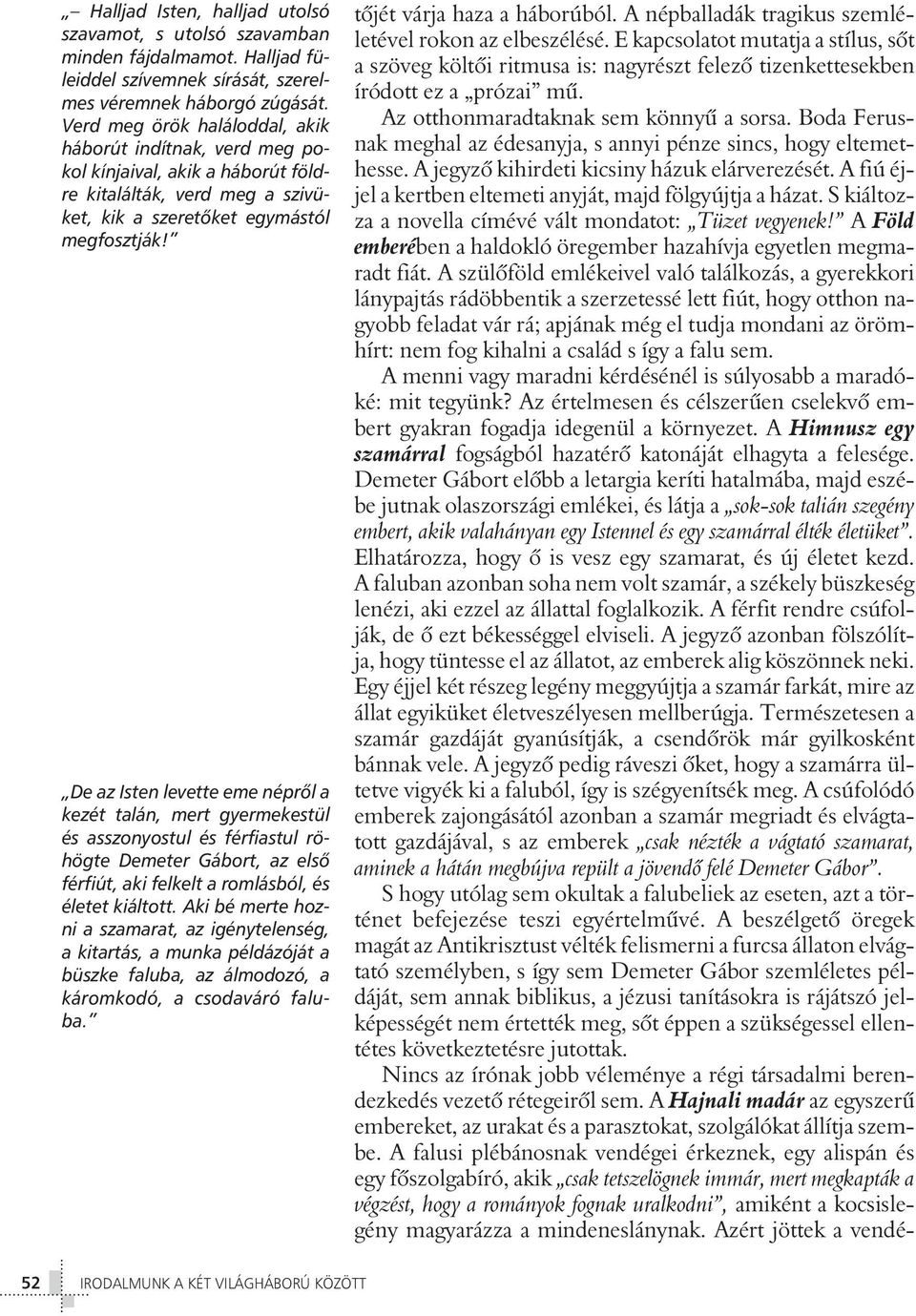 De az Isten levette eme néprôl a kezét talán, mert gyermekestül és asszonyostul és férfiastul röhögte Demeter Gábort, az elsô férfiút, aki felkelt a romlásból, és életet kiáltott.