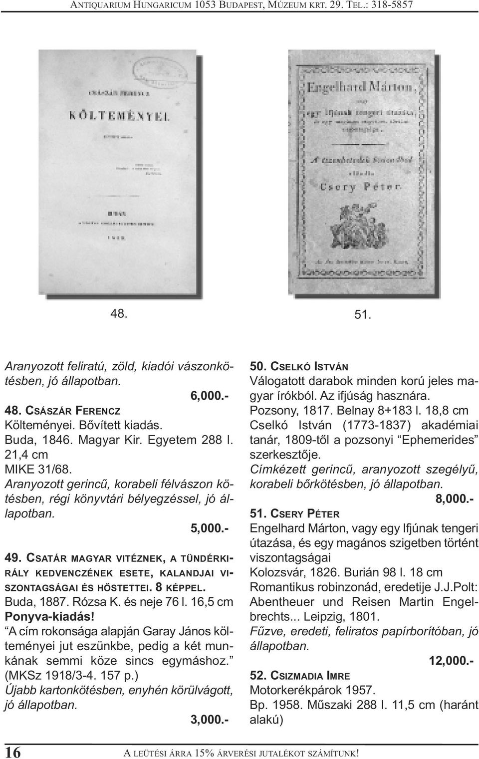 Buda, 1887. Rózsa K. és neje 76 l. 16,5 cm Ponyva-kiadás! A cím rokonsága alapján Garay János költeményei jut eszünkbe, pedig a két munkának semmi köze sincs egymáshoz. (MKSz 1918/3-4. 157 p.