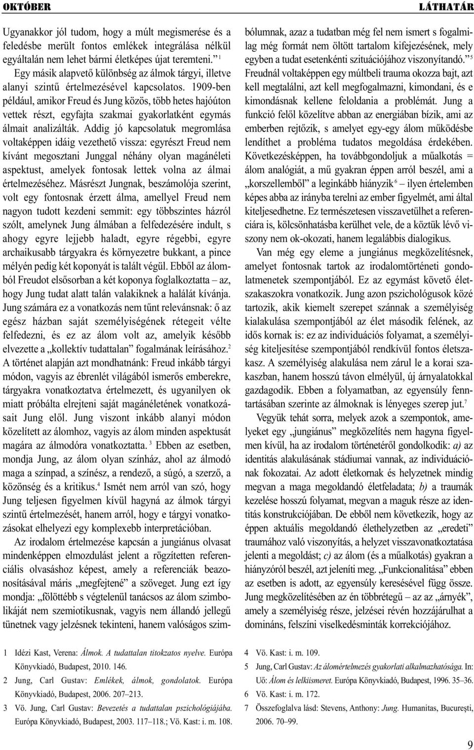 1909-ben például, amikor Freud és Jung közös, több hetes hajóúton vettek részt, egyfajta szakmai gyakorlatként egymás álmait analizálták.