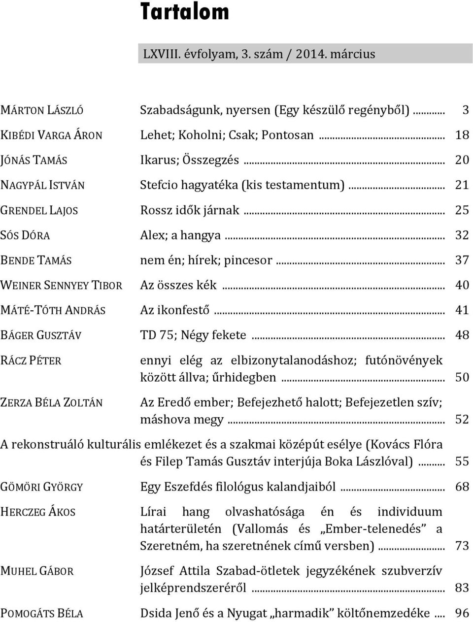 .. 37 WEINER SENNYEY TIBOR Az összes kék... 40 MÁTÉ-TÓTH ANDRÁS Az ikonfestő... 41 BÁGER GUSZTÁV TD 75; Négy fekete.