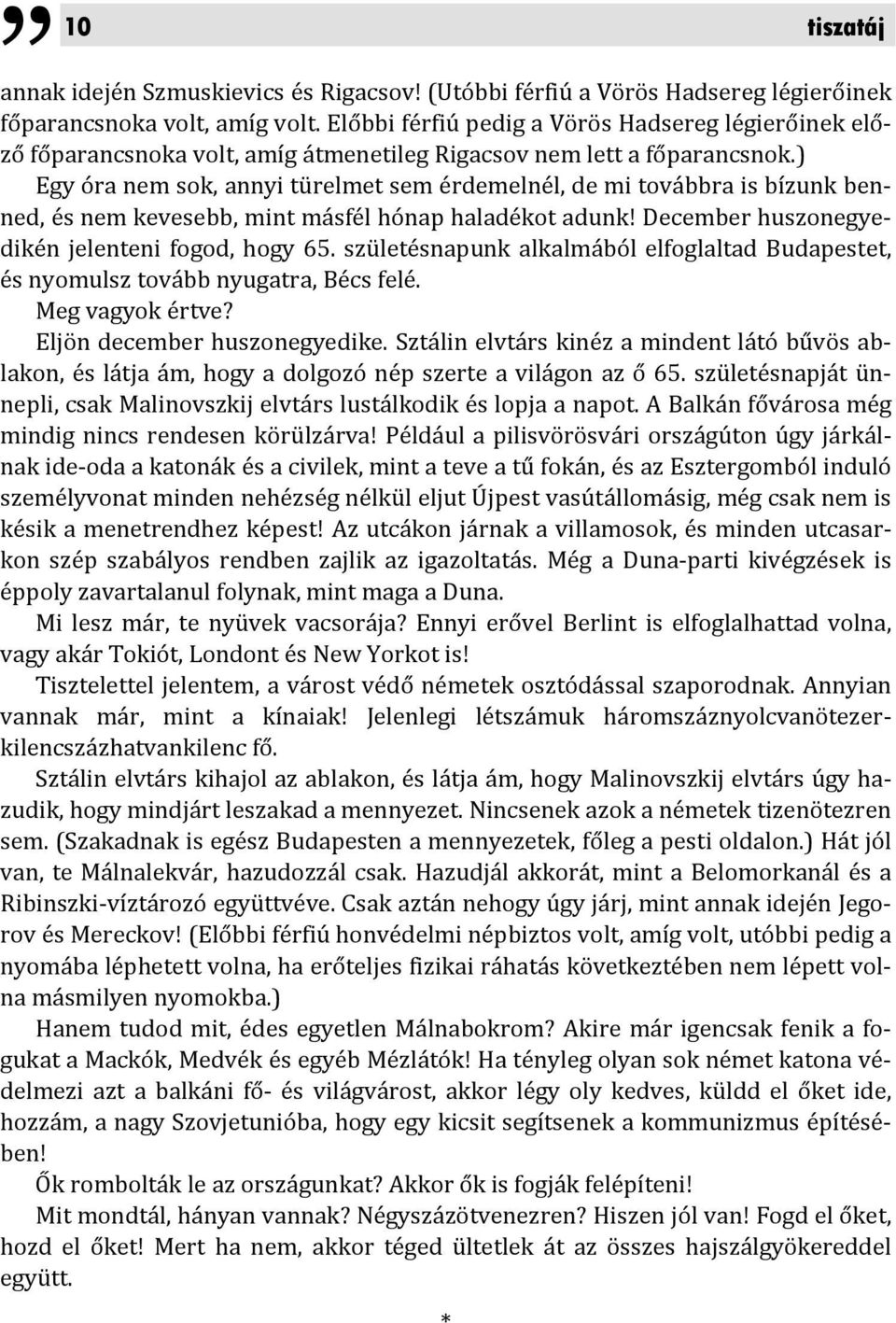 ) Egy óra nem sok, annyi türelmet sem érdemelnél, de mi továbbra is bízunk benned, és nem kevesebb, mint másfél hónap haladékot adunk! December huszonegyedikén jelenteni fogod, hogy 65.