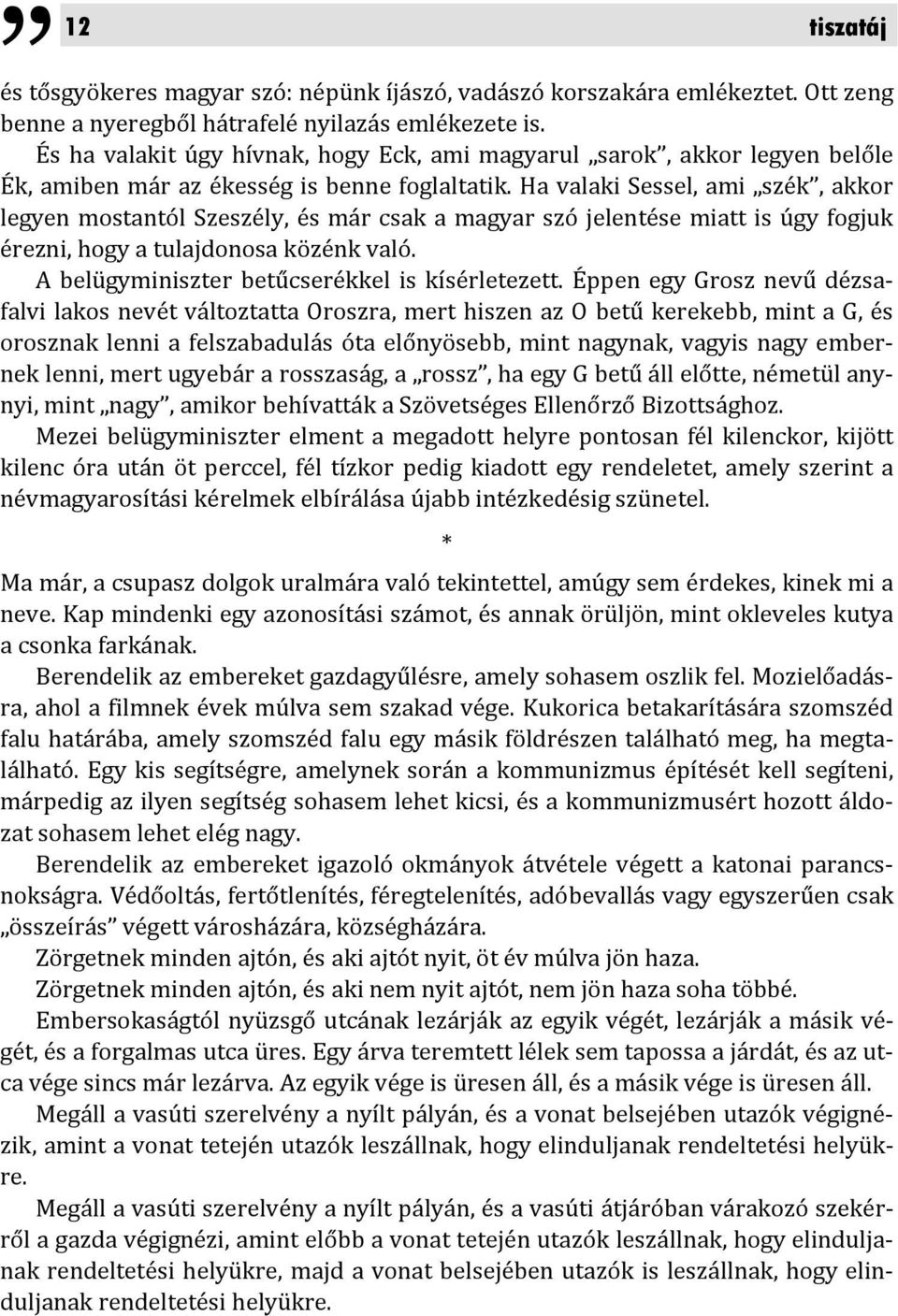 Ha valaki Sessel, ami szék, akkor legyen mostantól Szeszély, és már csak a magyar szó jelentése miatt is úgy fogjuk érezni, hogy a tulajdonosa közénk való.