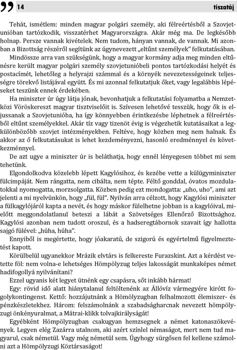 Mindössze arra van szükségünk, hogy a magyar kormány adja meg minden eltűnésre került magyar polgári személy szovjetunióbeli pontos tartózkodási helyét és postacímét, lehetőleg a helyrajzi számmal és